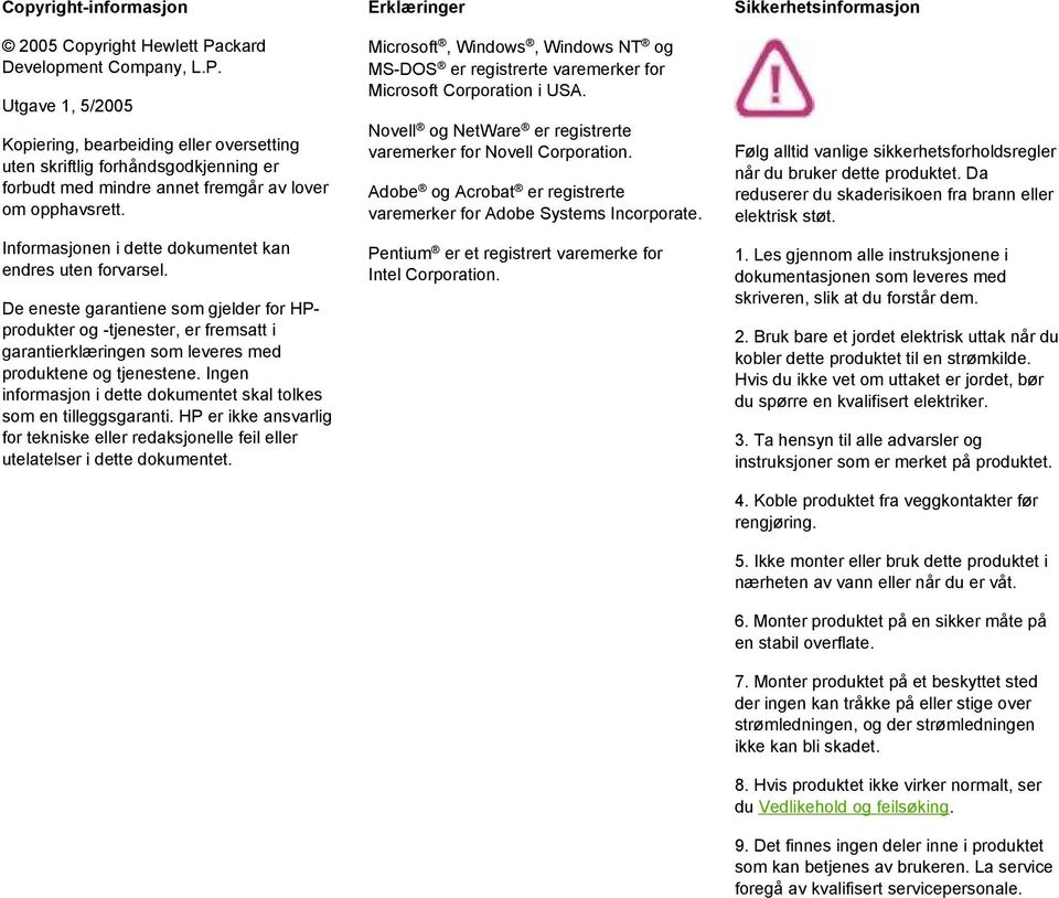 Informasjonen i dette dokumentet kan endres uten forvarsel. De eneste garantiene som gjelder for HPprodukter og -tjenester, er fremsatt i garantierklæringen som leveres med produktene og tjenestene.