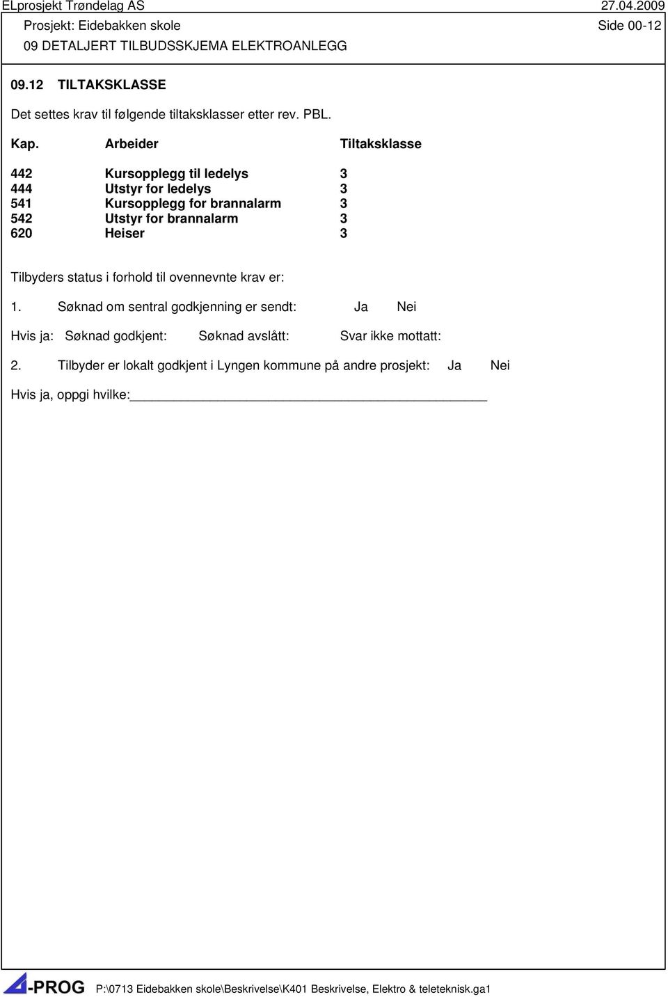 3 620 Heiser 3 Tilbyders status i forhold til ovennevnte krav er: 1.