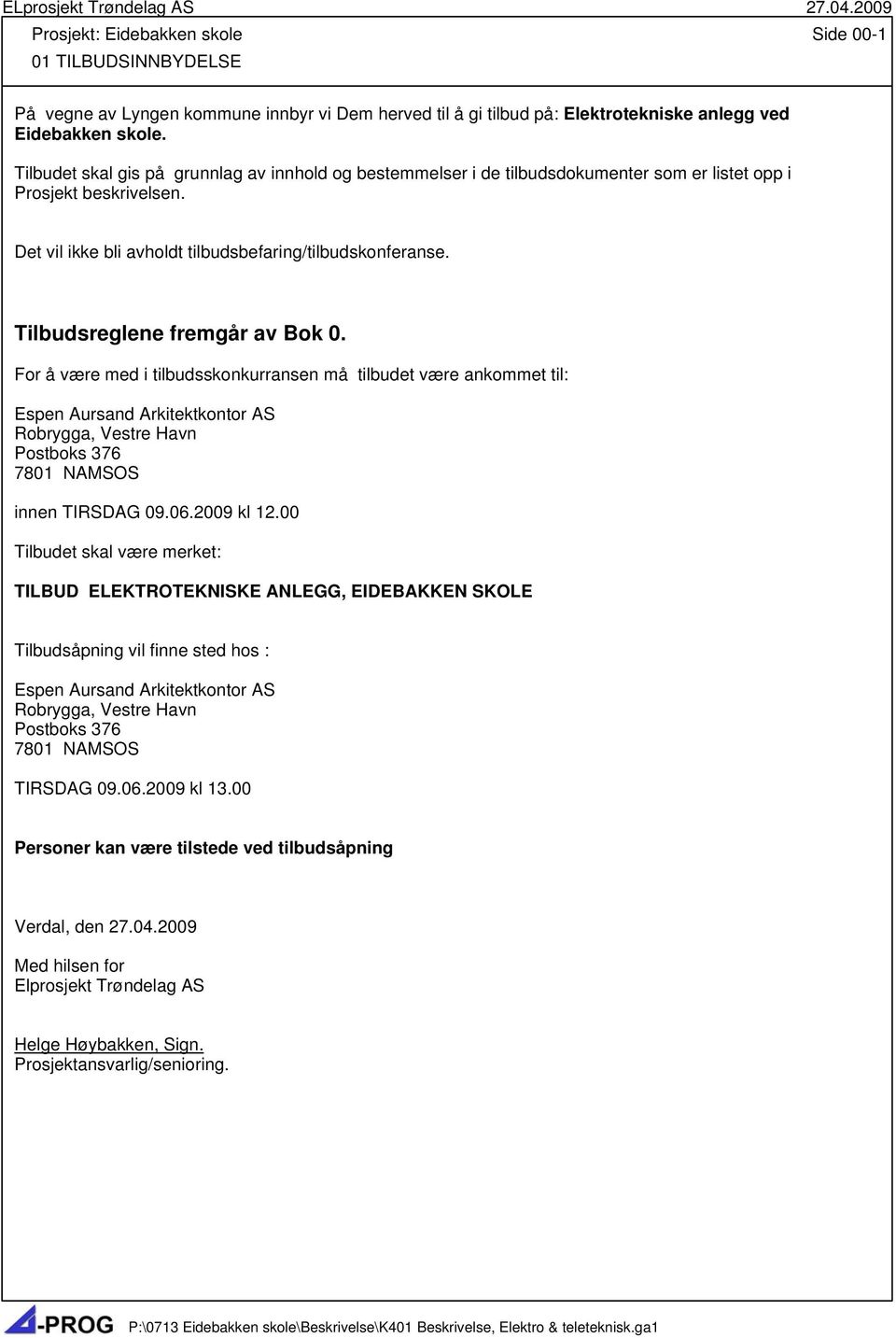 Tilbudsreglene fremgår av Bok 0. For å være med i tilbudsskonkurransen må tilbudet være ankommet til: Espen Aursand Arkitektkontor AS Robrygga, Vestre Havn Postboks 376 7801 NAMSOS innen TIRSDAG 09.