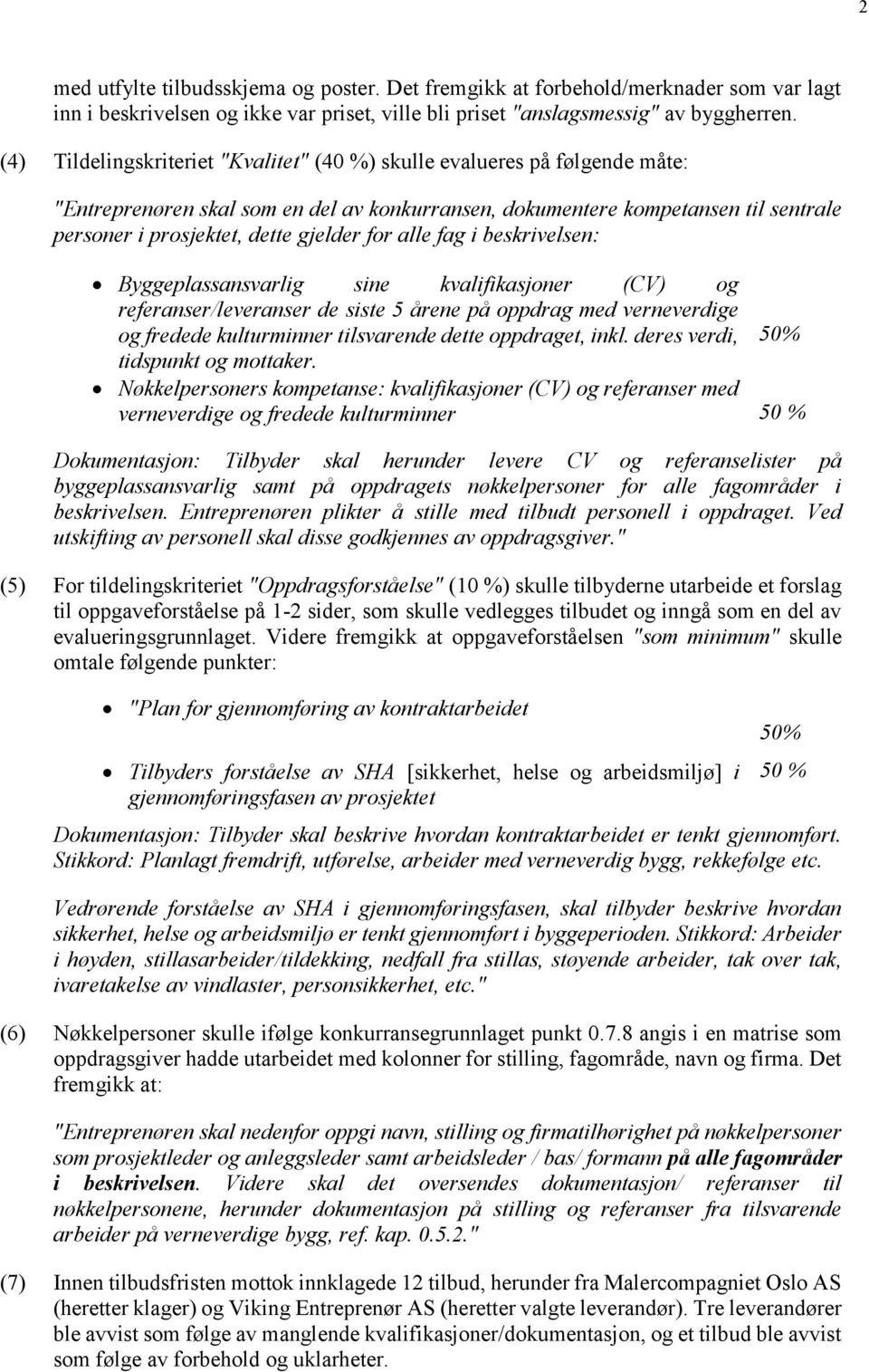 for alle fag i beskrivelsen: Byggeplassansvarlig sine kvalifikasjoner (CV) og referanser/leveranser de siste 5 årene på oppdrag med verneverdige og fredede kulturminner tilsvarende dette oppdraget,