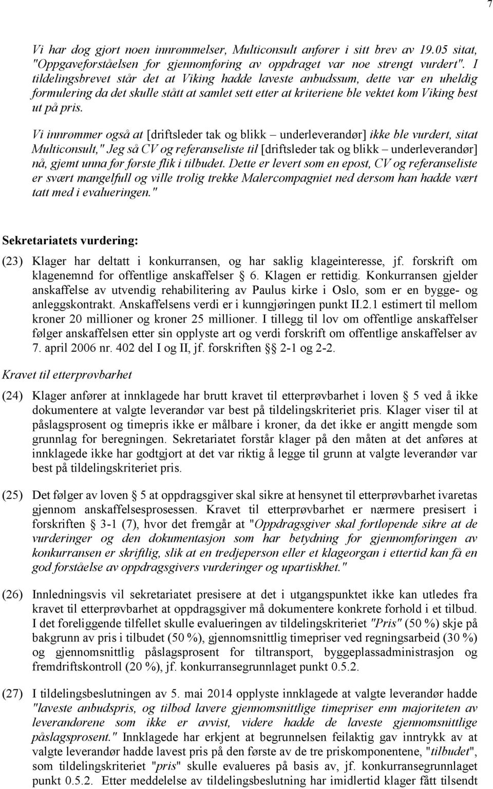 Vi innrømmer også at [driftsleder tak og blikk underleverandør] ikke ble vurdert, sitat Multiconsult," Jeg så CV og referanseliste til [driftsleder tak og blikk underleverandør] nå, gjemt unna før