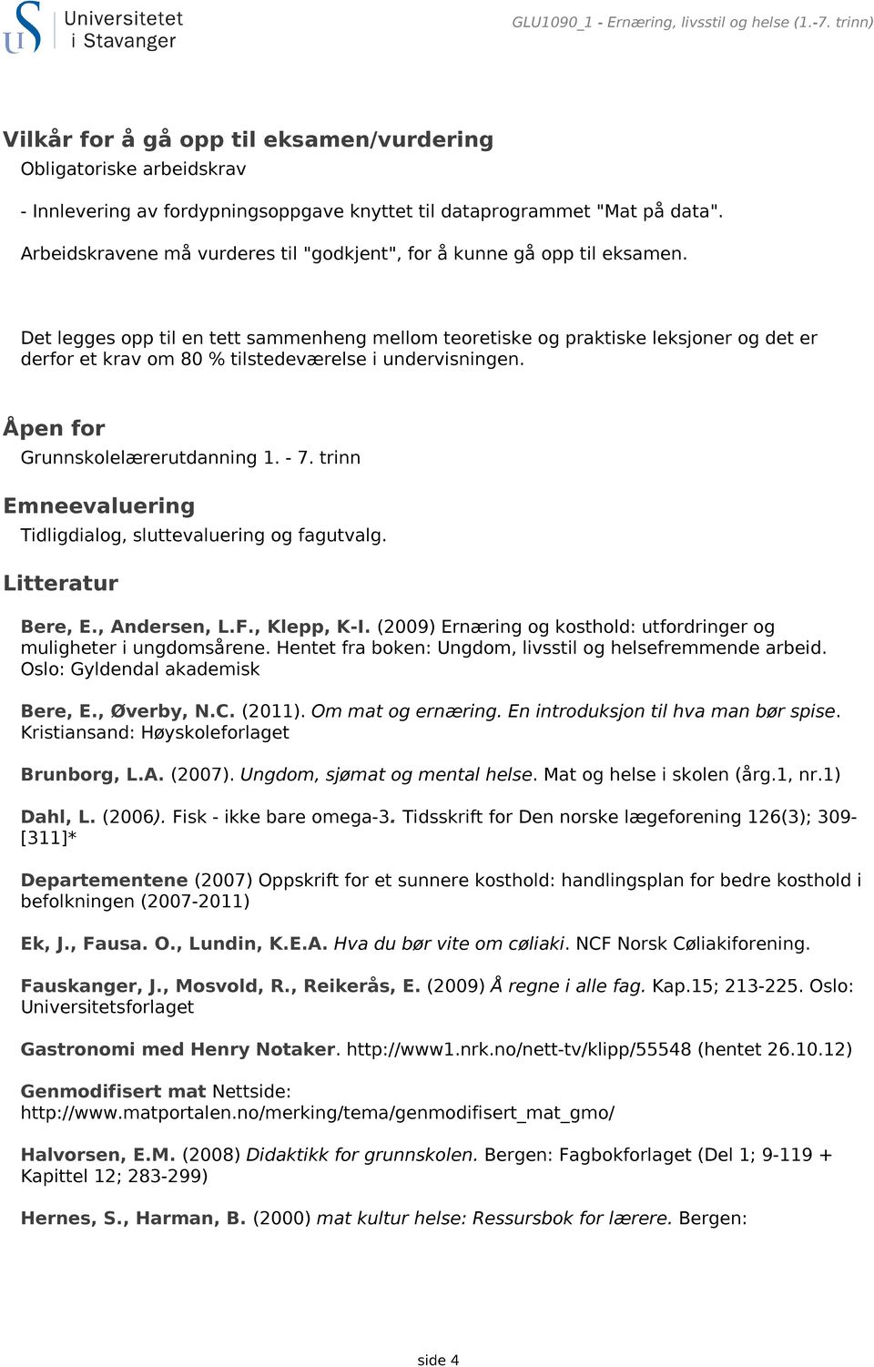 Det legges opp til en tett sammenheng mellom teoretiske og praktiske leksjoner og det er derfor et krav om 80 % tilstedeværelse i undervisningen. Åpen for Grunnskolelærerutdanning 1. - 7.