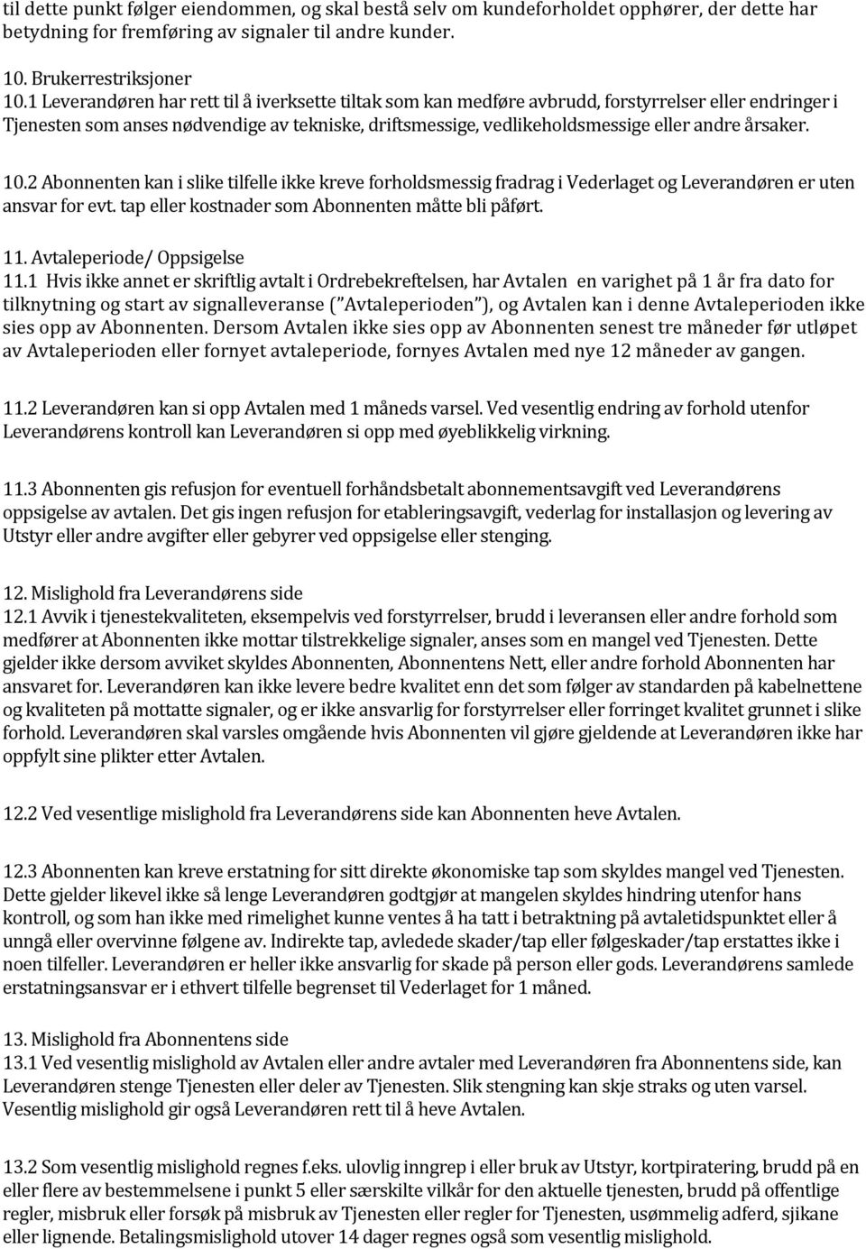 årsaker. 10.2 Abonnenten kan i slike tilfelle ikke kreve forholdsmessig fradrag i Vederlaget og Leverandøren er uten ansvar for evt. tap eller kostnader som Abonnenten måtte bli påført. 11.