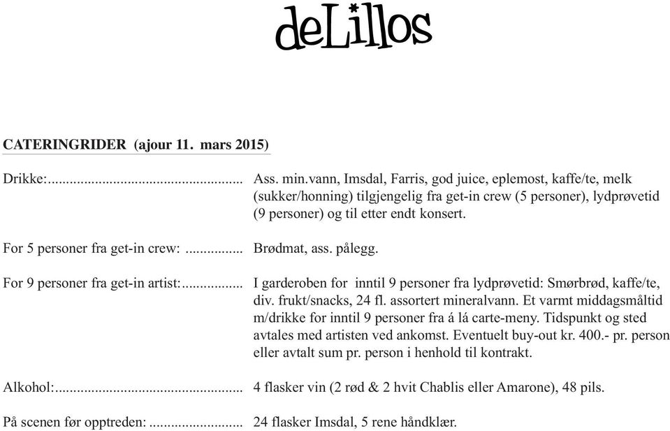 I garderoben for inntil 9 personer fra lydprøvetid: Smørbrød, kaffe/te, div. frukt/snacks, 24 fl. assortert mineralvann. Et varmt middagsmåltid m/drikke for inntil 9 personer fra á lá carte-meny.