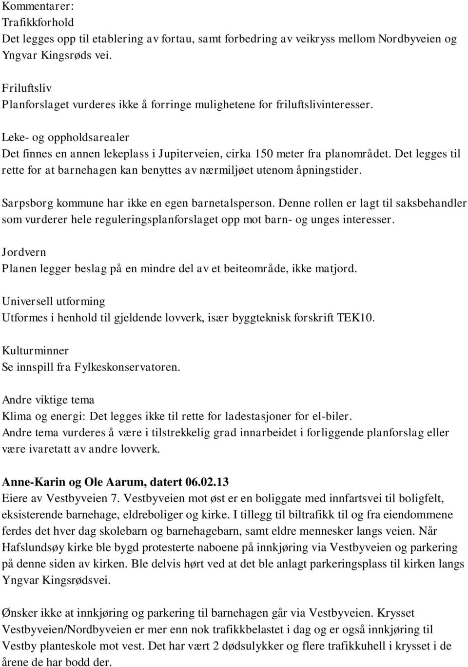 Det legges til rette for at barnehagen kan benyttes av nærmiljøet utenom åpningstider. Sarpsborg kommune har ikke en egen barnetalsperson.