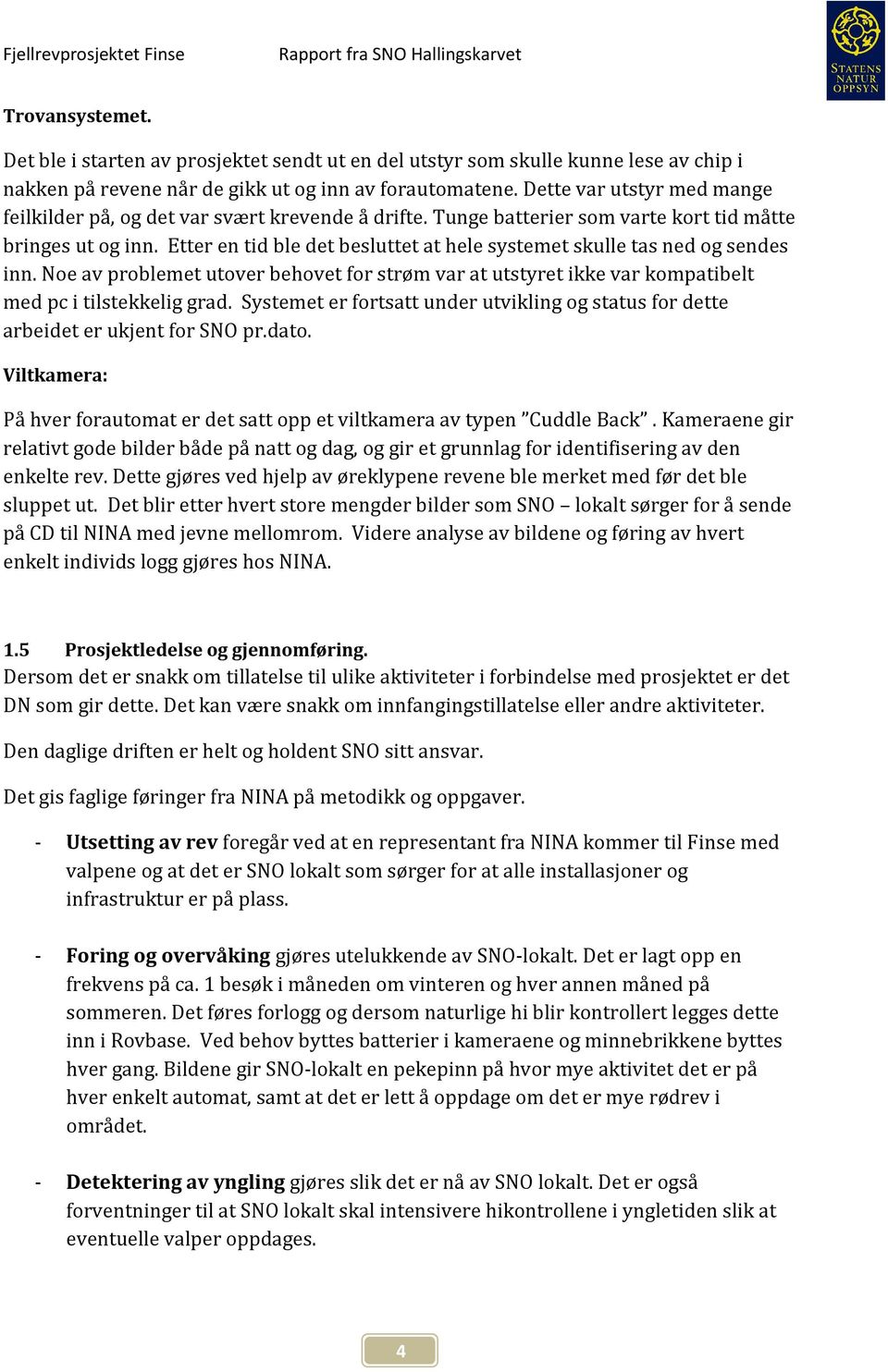 Etter en tid ble det besluttet at hele systemet skulle tas ned og sendes inn. Noe av problemet utover behovet for strøm var at utstyret ikke var kompatibelt med pc i tilstekkelig grad.