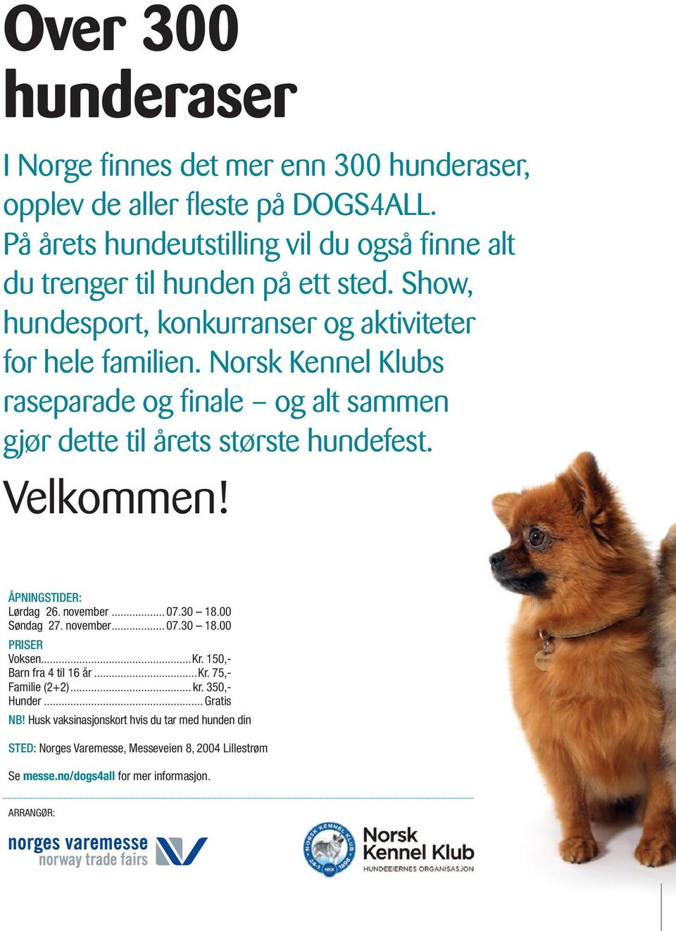 Norsk Kennel Klubs raseparade og fi nale og alt sammen gjør dette til årets største hundefest. Velkommen! ÅPNINGSTIDER: Lørdag 26. november... 07.30 18.00 Søndag 27. november... 07.30 18.00 PRISER Voksen.