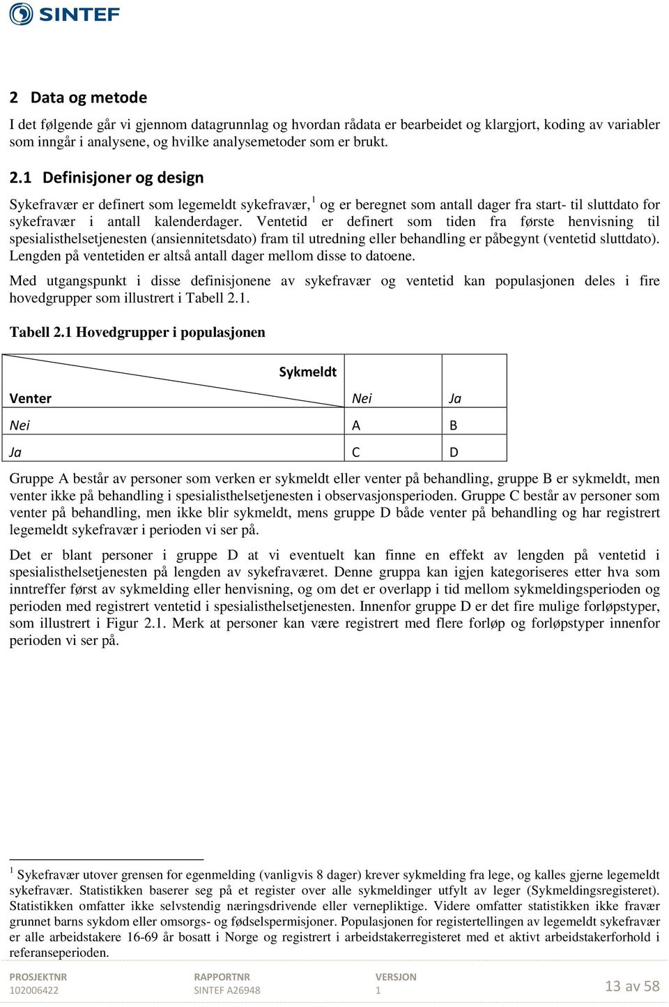 Ventetid er definert som tiden fra første henvisning til spesialisthelsetjenesten (ansiennitetsdato) fram til utredning eller behandling er påbegynt (ventetid sluttdato).