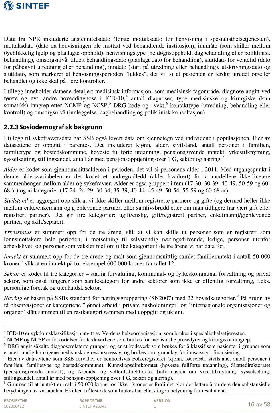 behandling), sluttdato for ventetid (dato for påbegynt utredning eller behandling), inndato (start på utredning eller behandling), utskrivningsdato og sluttdato, som markerer at henvisningsperioden