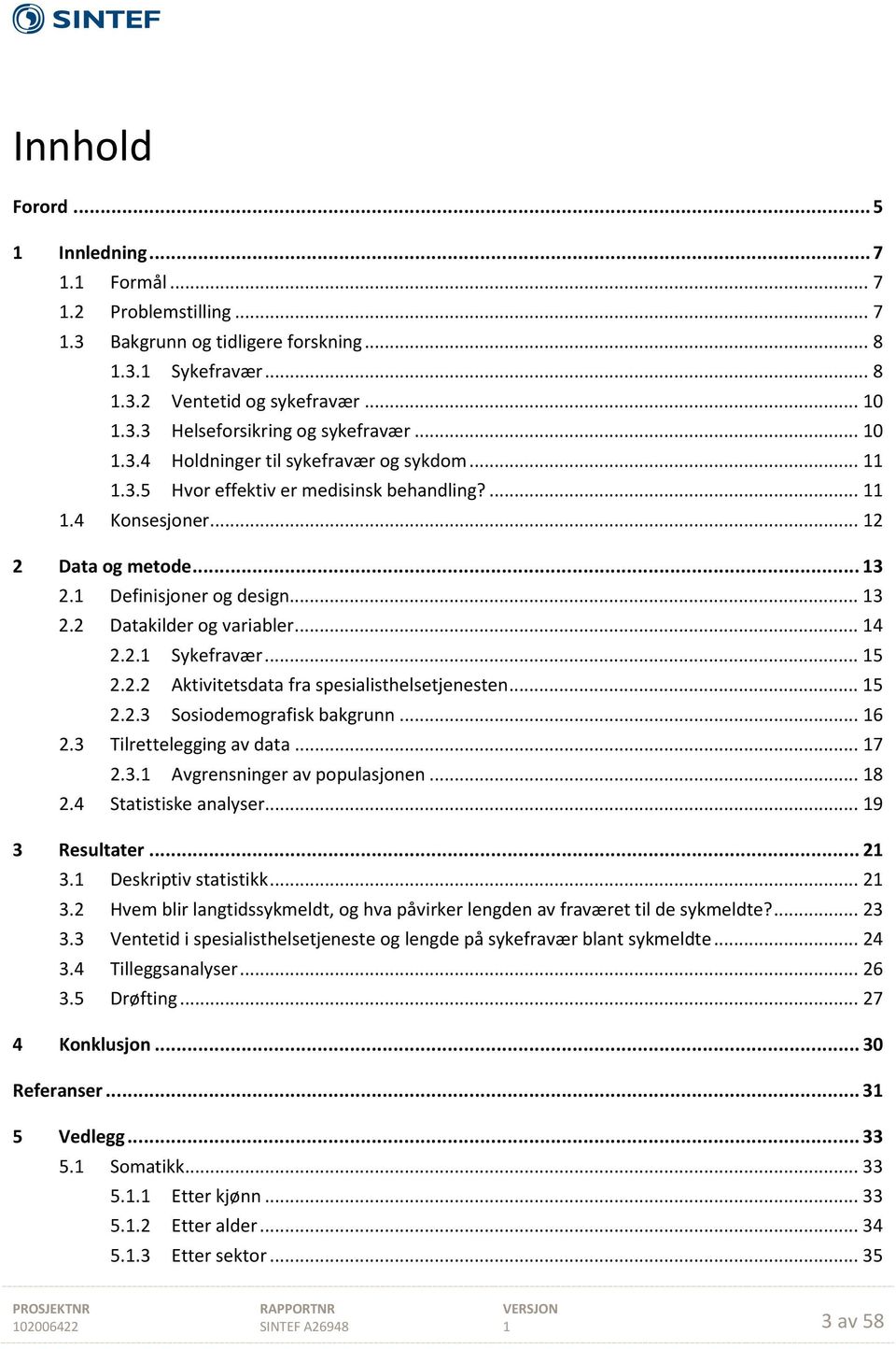 .. 14 2.2.1 Sykefravær... 15 2.2.2 Aktivitetsdata fra spesialisthelsetjenesten... 15 2.2.3 Sosiodemografisk bakgrunn... 16 2.3 Tilrettelegging av data... 17 2.3.1 Avgrensninger av populasjonen... 18 2.