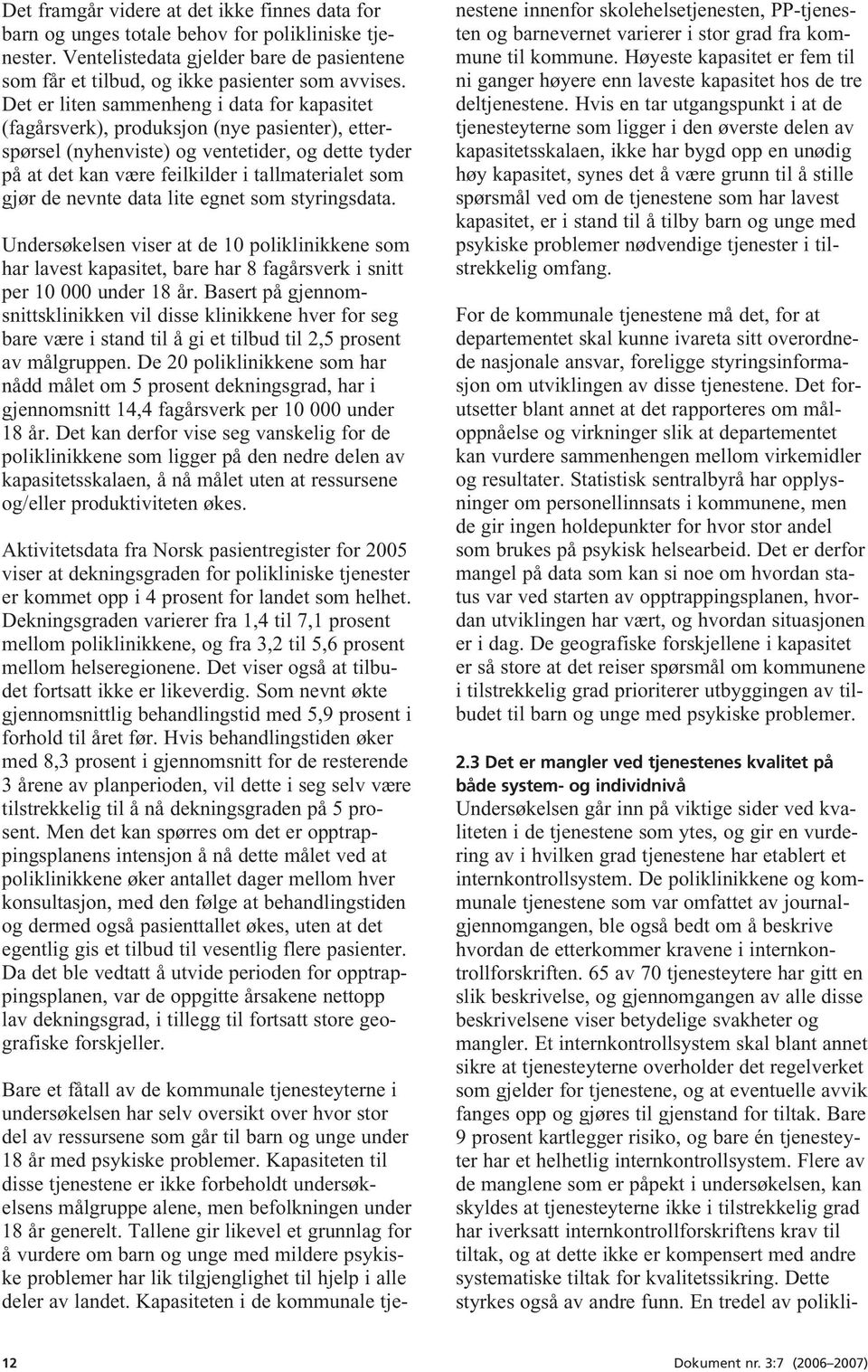 de nevnte data lite egnet som styringsdata. Undersøkelsen viser at de 10 poliklinikkene som har lavest kapasitet, bare har 8 fagårsverk i snitt per 10 000 under 18 år.