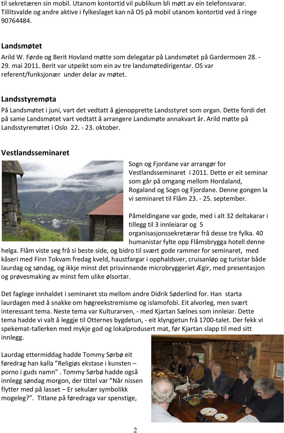 OS var referent/funksjonær under delar av møtet. Landsstyremøta På Landsmøtet i juni, vart det vedtatt å gjenopprette Landsstyret som organ.