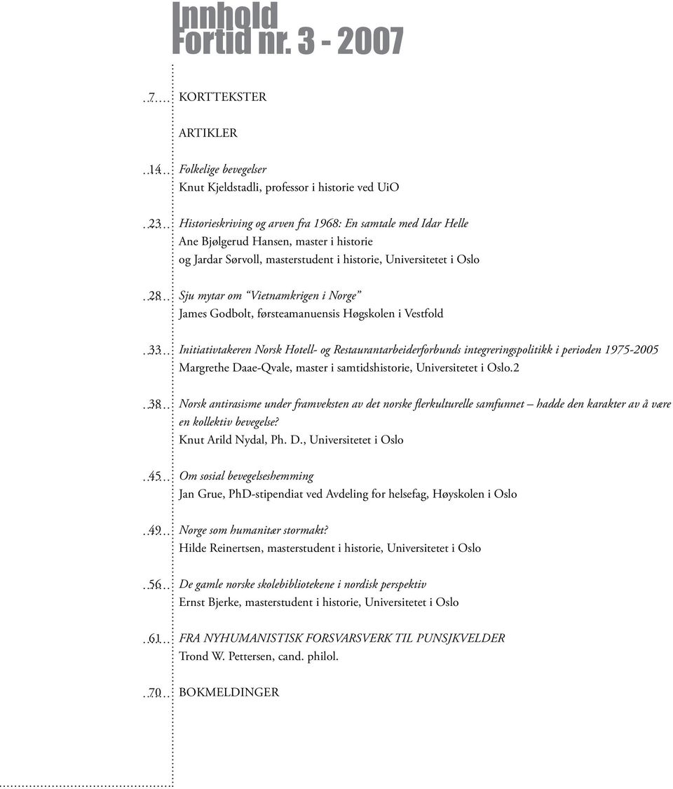 historie og Jardar Sørvoll, masterstudent i historie, Universitetet i Oslo 28 Sju mytar om Vietnamkrigen i Norge James Godbolt, førsteamanuensis Høgskolen i Vestfold 33 Initiativtakeren Norsk Hotell-