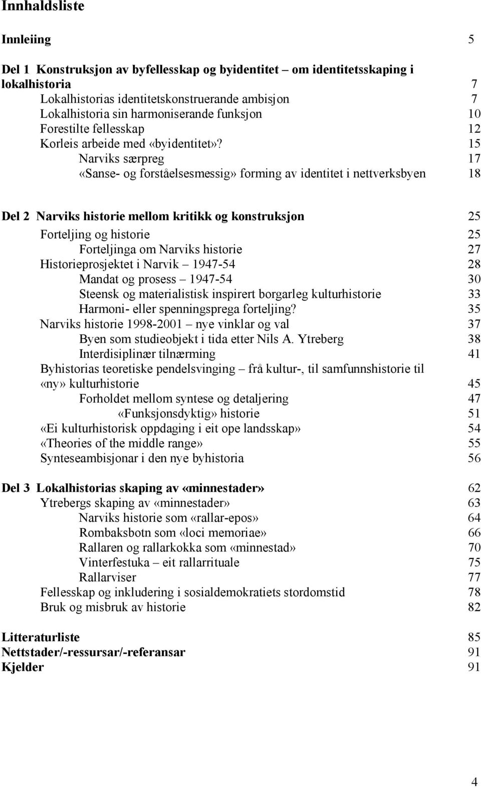 15 Narviks særpreg 17 «Sanse- og forståelsesmessig» forming av identitet i nettverksbyen 18 Del 2 Narviks historie mellom kritikk og konstruksjon 25 Forteljing og historie 25 Forteljinga om Narviks