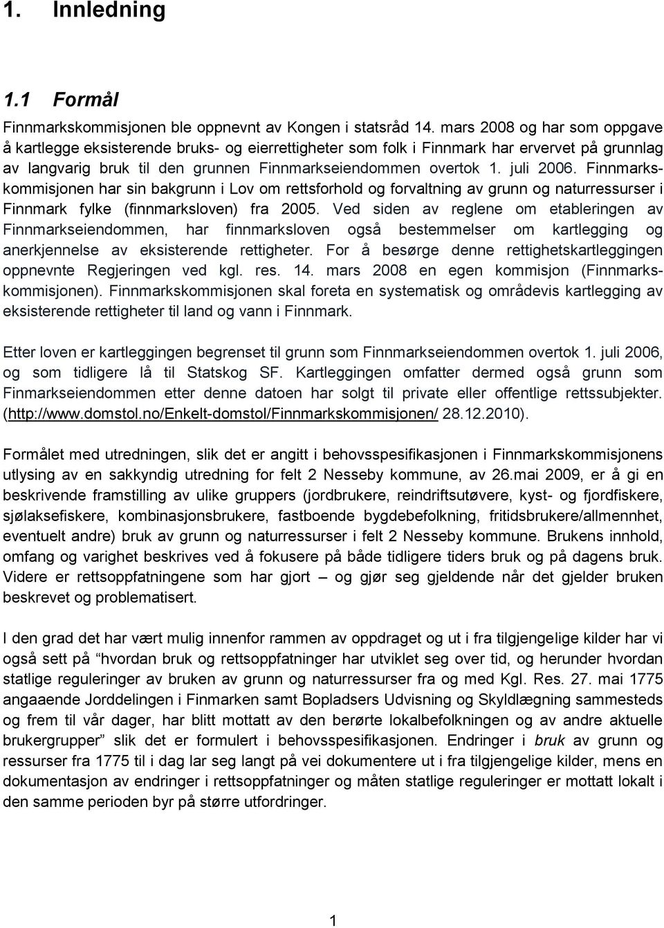 Finnmarkskommisjonen har sin bakgrunn i Lov om rettsforhold og forvaltning av grunn og naturressurser i Finnmark fylke (finnmarksloven) fra 2005.