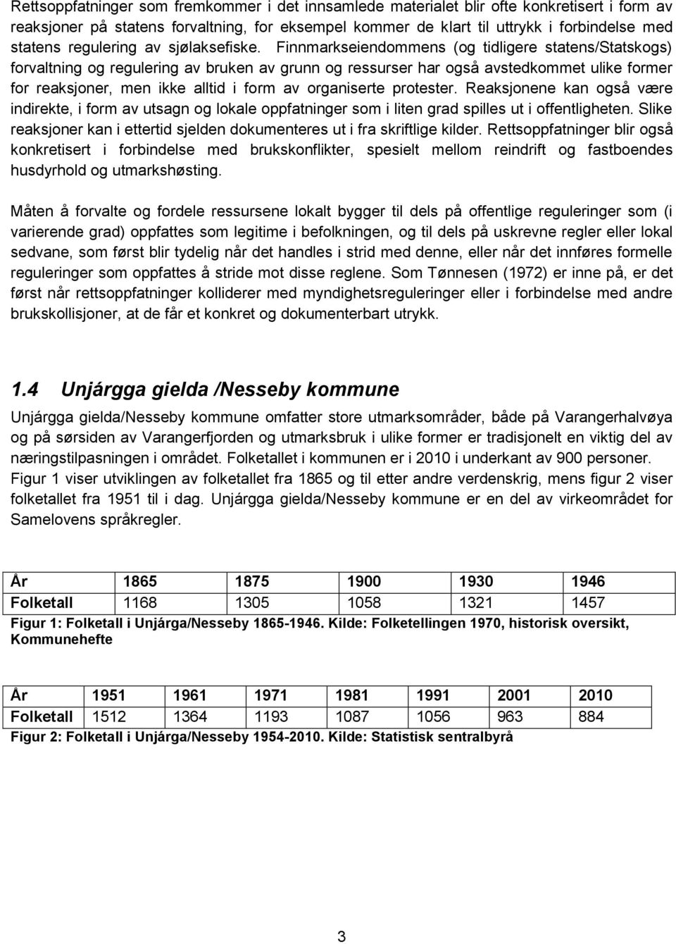 Finnmarkseiendommens (og tidligere statens/statskogs) forvaltning og regulering av bruken av grunn og ressurser har også avstedkommet ulike former for reaksjoner, men ikke alltid i form av