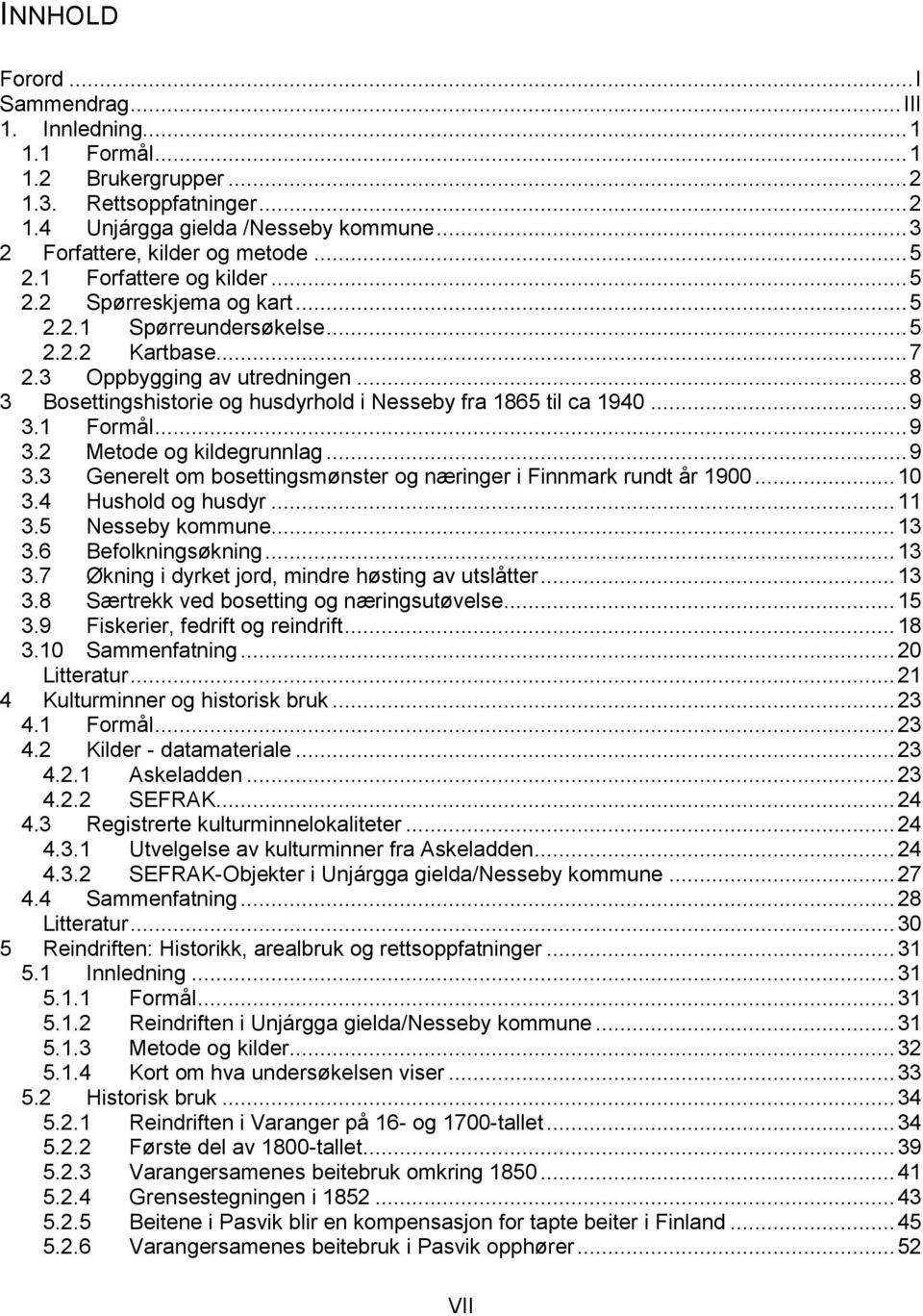 .. 8 3 Bosettingshistorie og husdyrhold i Nesseby fra 1865 til ca 1940... 9 3.1 Formål... 9 3.2 Metode og kildegrunnlag... 9 3.3 Generelt om bosettingsmønster og næringer i Finnmark rundt år 1900.