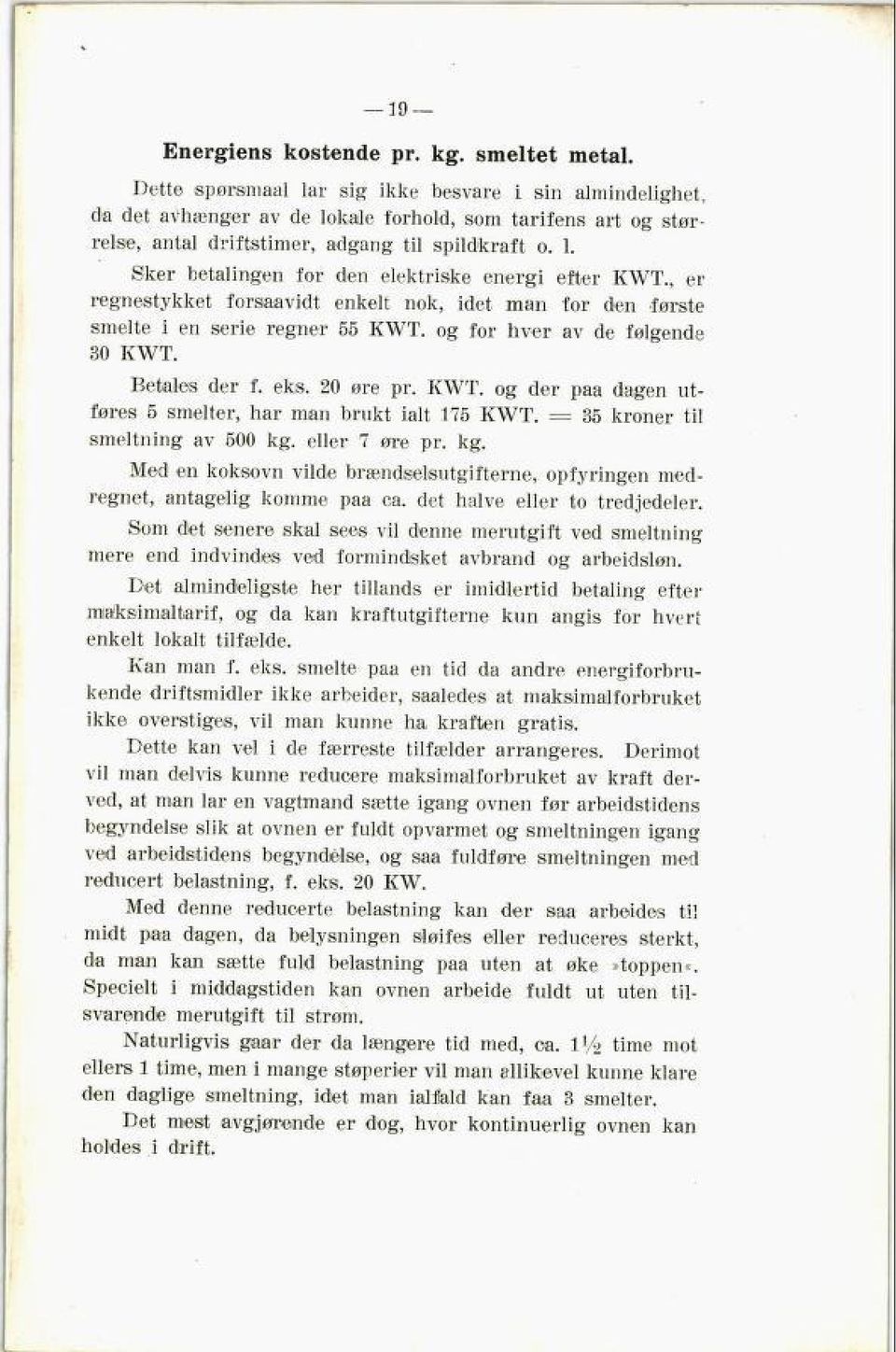 Sker betalingen for den elektriske energi efter KWT., er regnestykket forsaavidt enkelt nok, idet man for den første smelte i en serie regner 55 KWT. og for hver av de følgende 30 KWT. Betales der f.