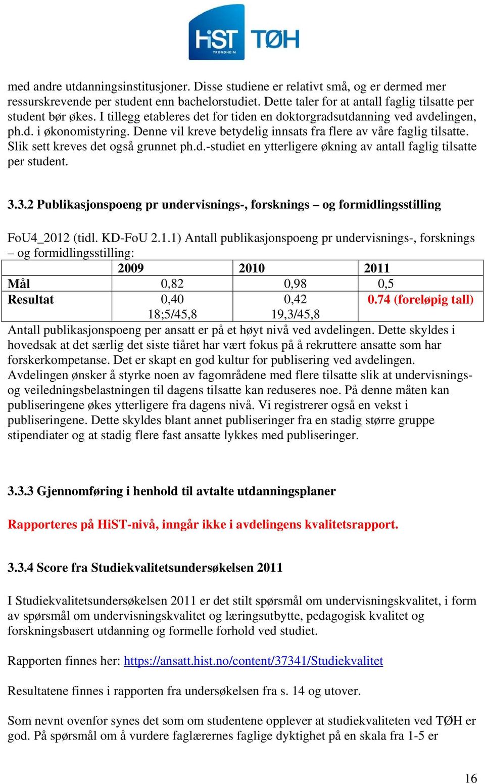 Slik sett kreves det også grunnet ph.d.-studiet en ytterligere økning av antall faglig tilsatte per student. 3.3.2 Publikasjonspoeng pr undervisnings-, forsknings og formidlingsstilling FoU4_2012 (tidl.