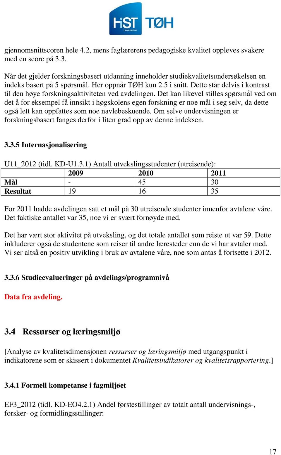 Dette står delvis i kontrast til den høye forskningsaktiviteten ved avdelingen.