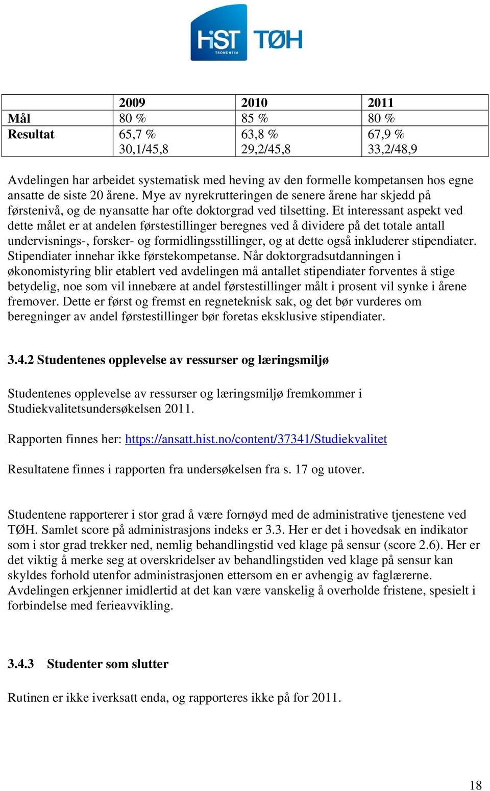 Et interessant aspekt ved dette målet er at andelen førstestillinger beregnes ved å dividere på det totale antall undervisnings-, forsker- og formidlingsstillinger, og at dette også inkluderer