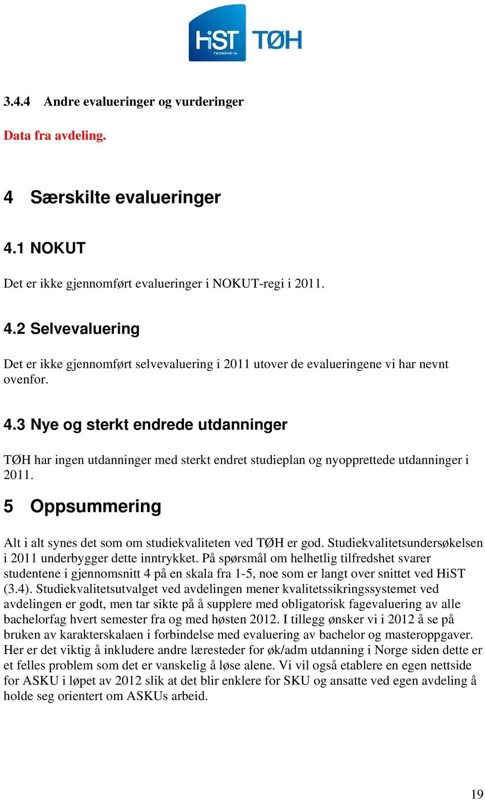 5 Oppsummering Alt i alt synes det som om studiekvaliteten ved TØH er god. Studiekvalitetsundersøkelsen i 2011 underbygger dette inntrykket.