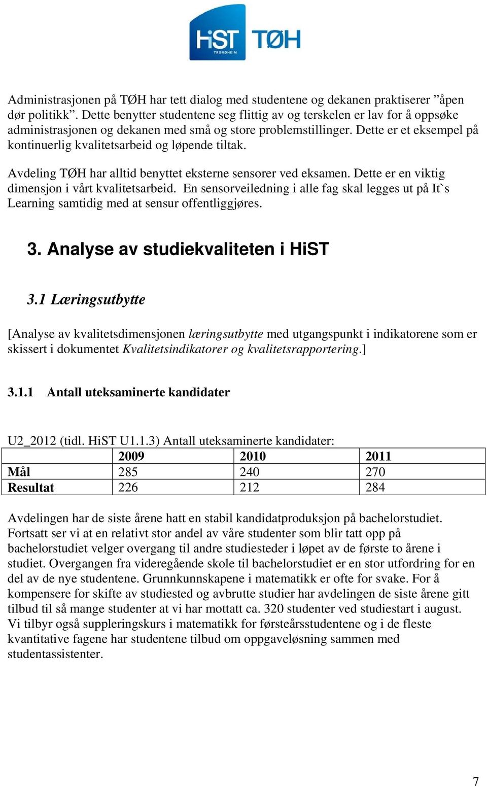 Dette er et eksempel på kontinuerlig kvalitetsarbeid og løpende tiltak. Avdeling TØH har alltid benyttet eksterne sensorer ved eksamen. Dette er en viktig dimensjon i vårt kvalitetsarbeid.