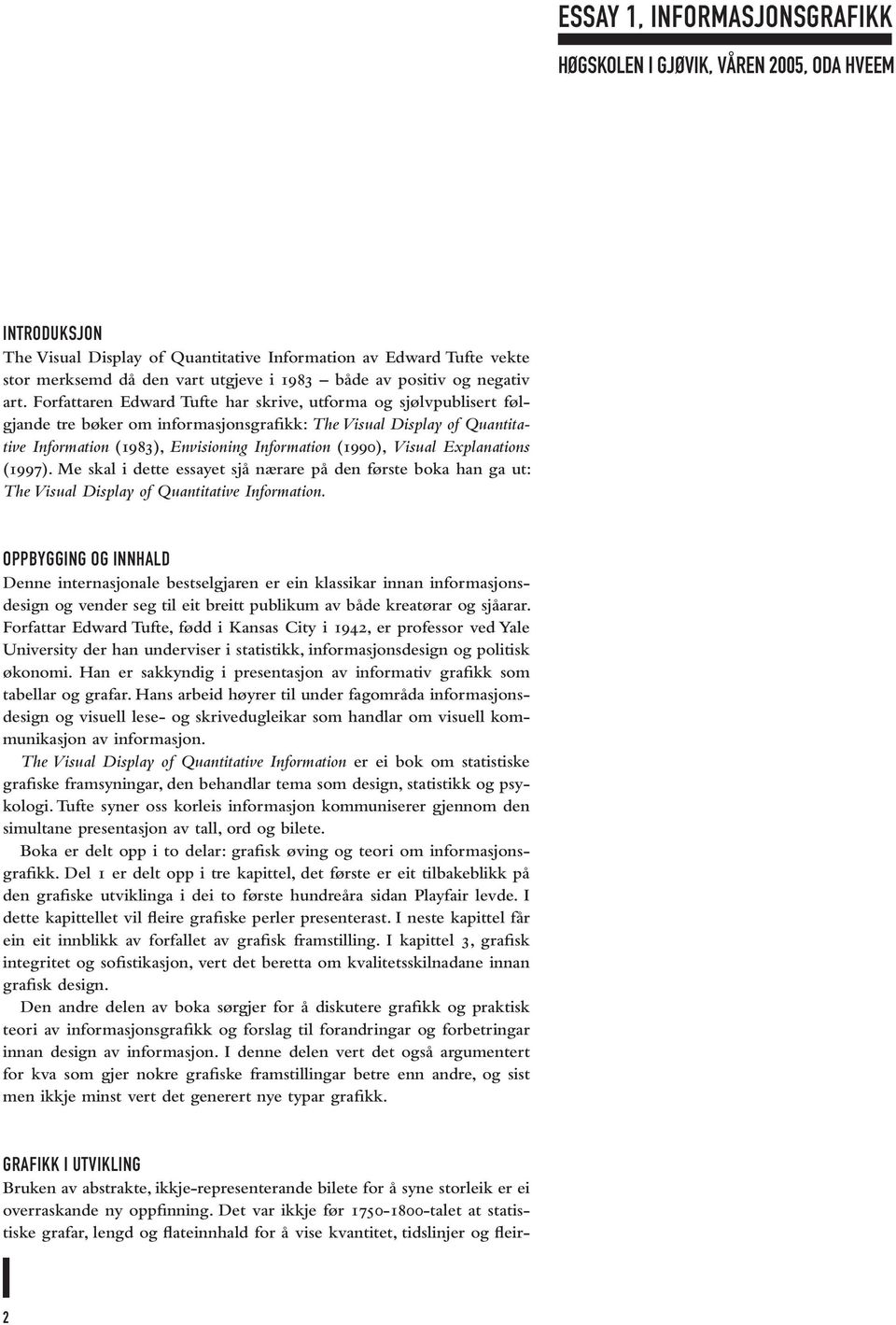 Visual Explanations (1997). Me skal i dette essayet sjå nærare på den første boka han ga ut: The Visual Display of Quantitative Information.