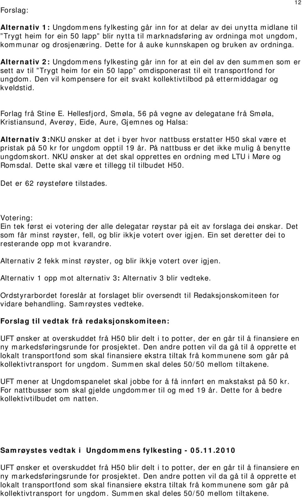 Alternativ 2: Ungdommens fylkesting går inn for at ein del av den summen som er sett av til Trygt heim for ein 50 lapp omdisponerast til eit transportfond for ungdom.