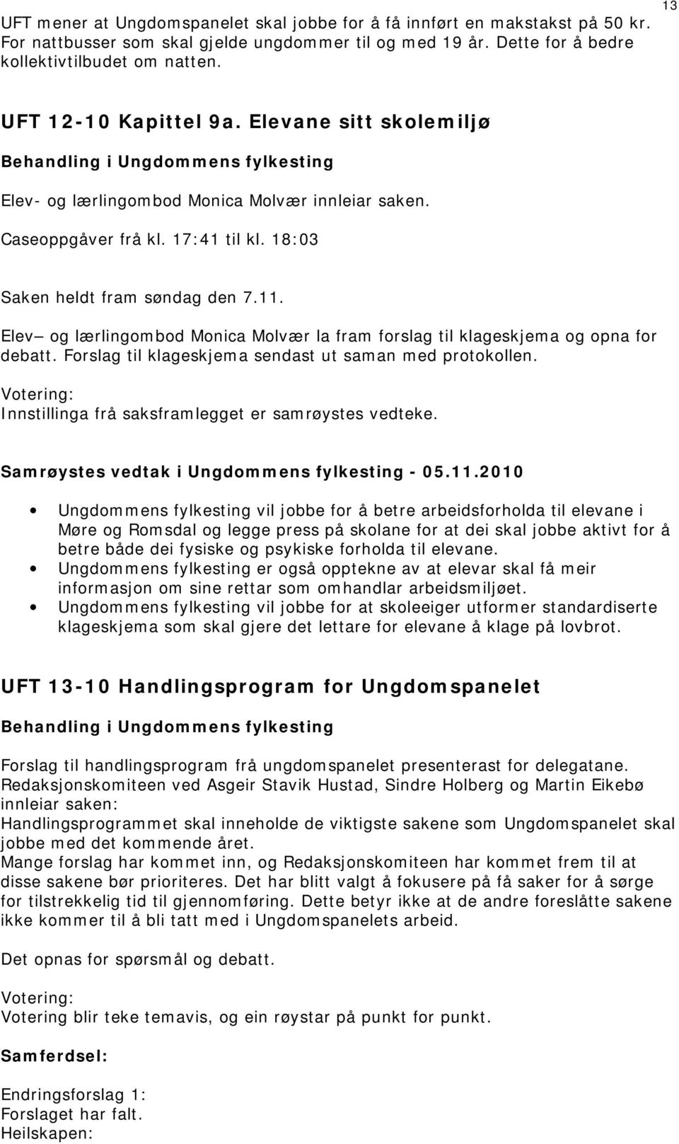 Elev og lærlingombod Monica Molvær la fram forslag til klageskjema og opna for debatt. Forslag til klageskjema sendast ut saman med protokollen. Innstillinga frå saksframlegget er samrøystes vedteke.