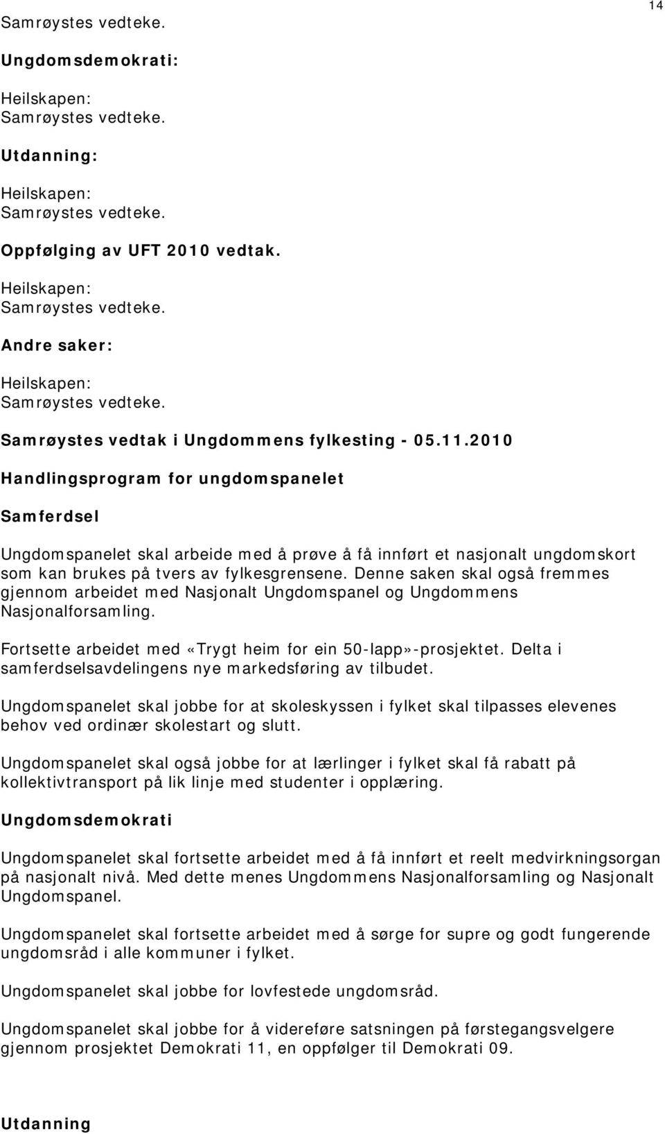 fylkesgrensene. Denne saken skal også fremmes gjennom arbeidet med Nasjonalt Ungdomspanel og Ungdommens Nasjonalforsamling. Fortsette arbeidet med «Trygt heim for ein 50-lapp»-prosjektet.