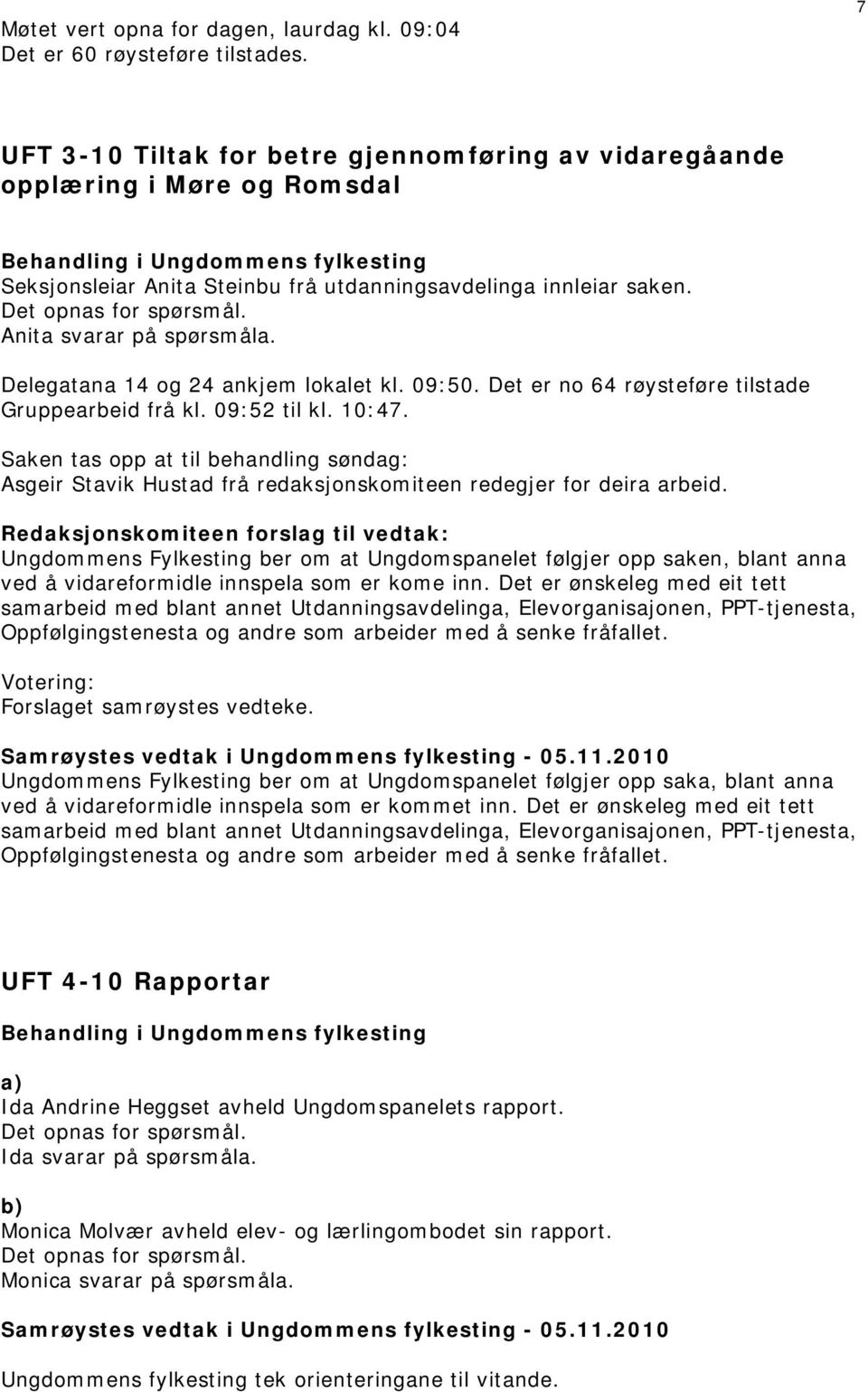 Anita svarar på spørsmåla. Delegatana 14 og 24 ankjem lokalet kl. 09:50. Det er no 64 røysteføre tilstade Gruppearbeid frå kl. 09:52 til kl. 10:47.