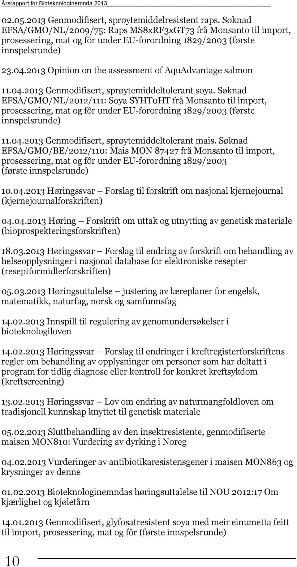 2013 Opinion on the assessment of AquAdvantage salmon 11.04.2013 Genmodifisert, sprøytemiddeltolerant soya.