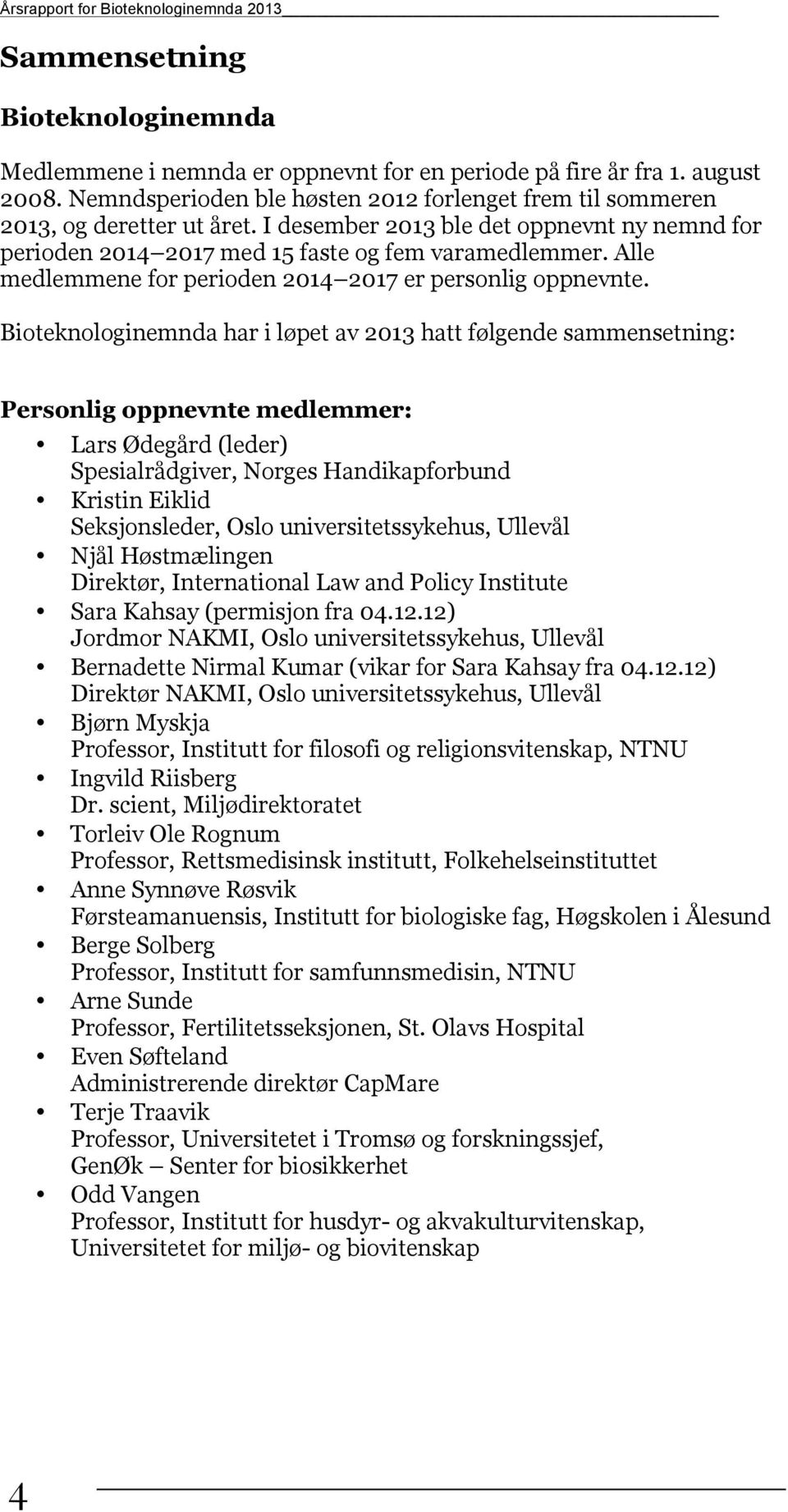 Alle medlemmene for perioden 2014 2017 er personlig oppnevnte.