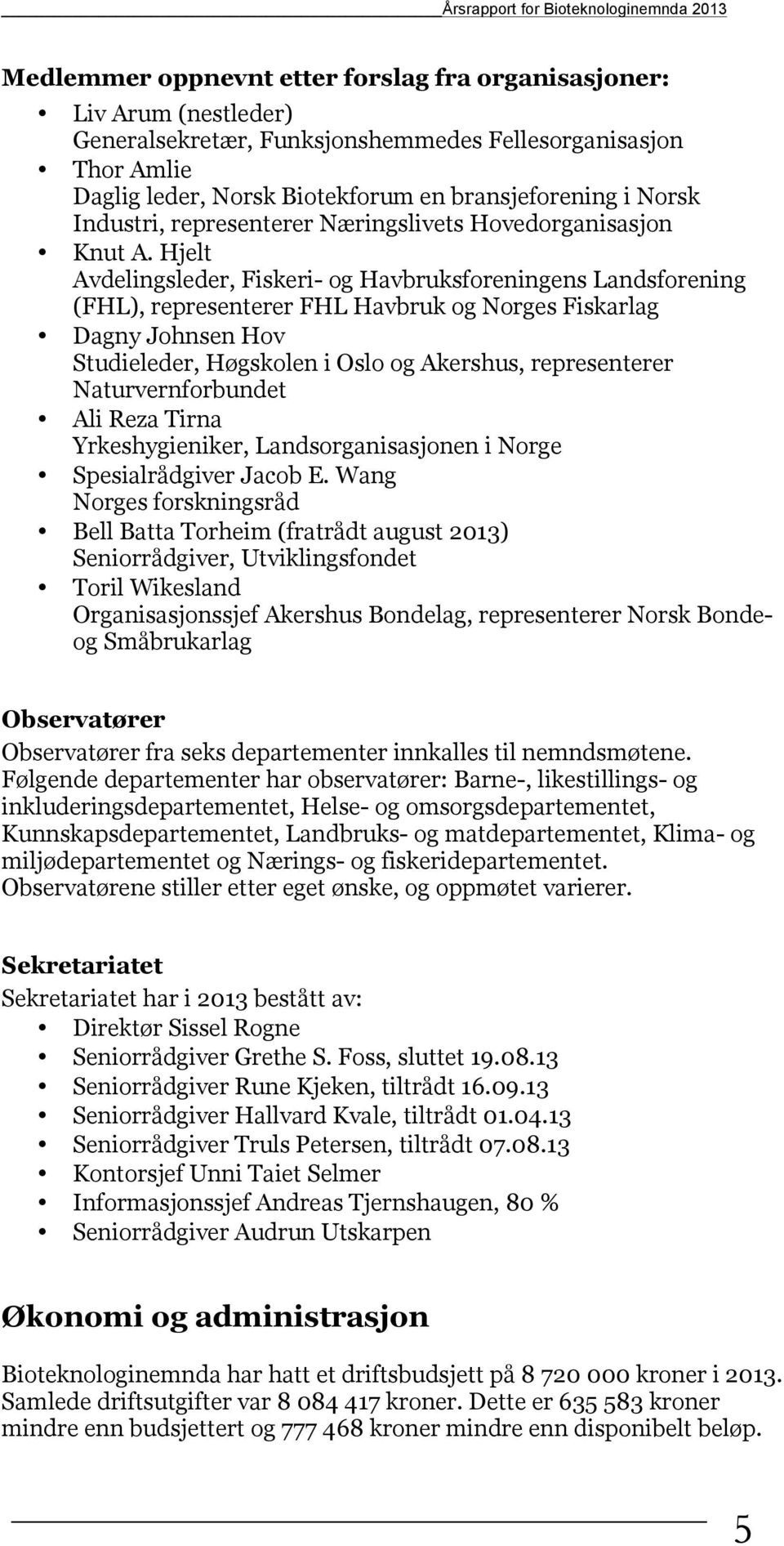 Hjelt Avdelingsleder, Fiskeri- og Havbruksforeningens Landsforening (FHL), representerer FHL Havbruk og Norges Fiskarlag Dagny Johnsen Hov Studieleder, Høgskolen i Oslo og Akershus, representerer