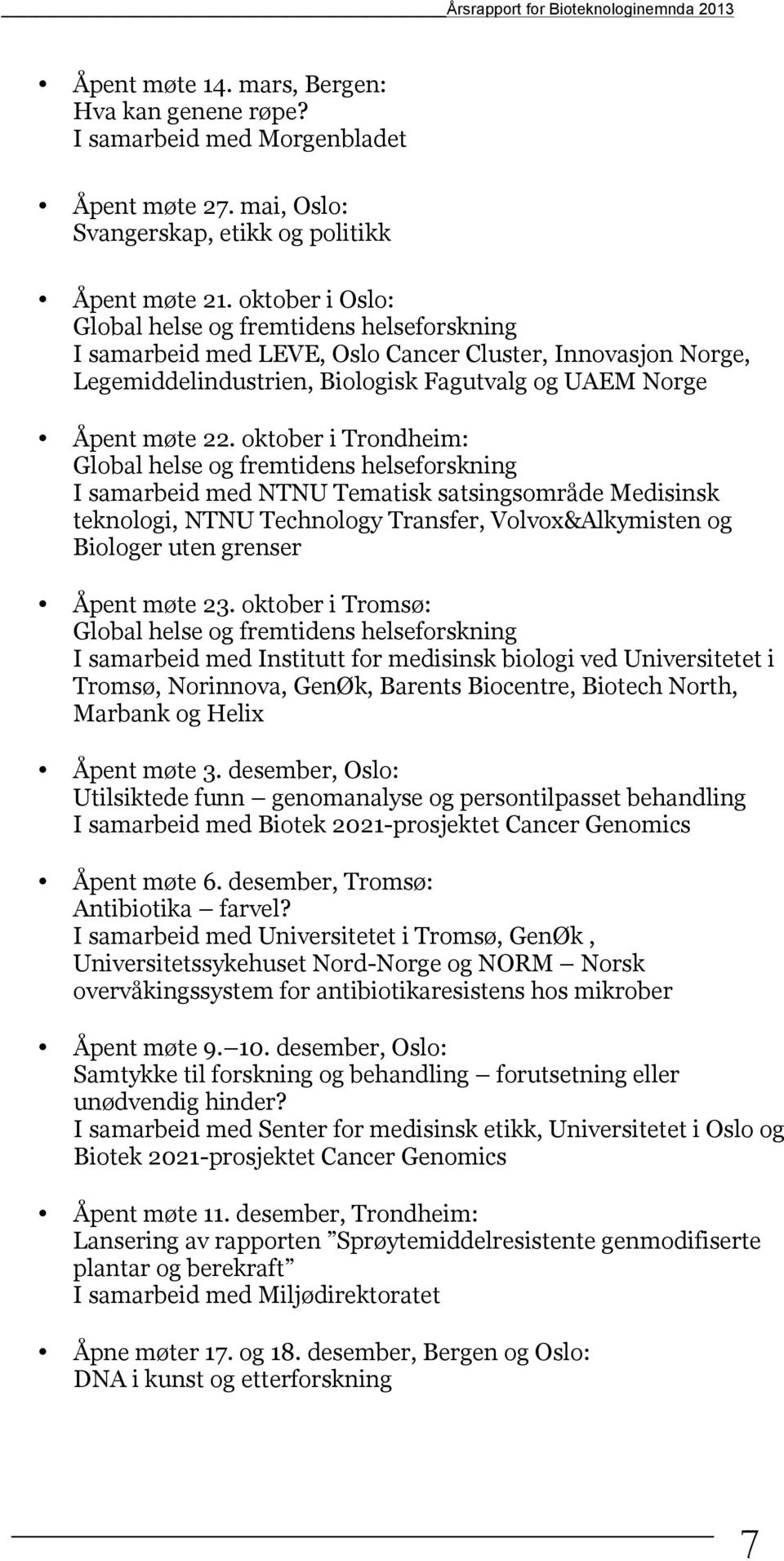 oktober i Trondheim: Global helse og fremtidens helseforskning I samarbeid med NTNU Tematisk satsingsområde Medisinsk teknologi, NTNU Technology Transfer, Volvox&Alkymisten og Biologer uten grenser