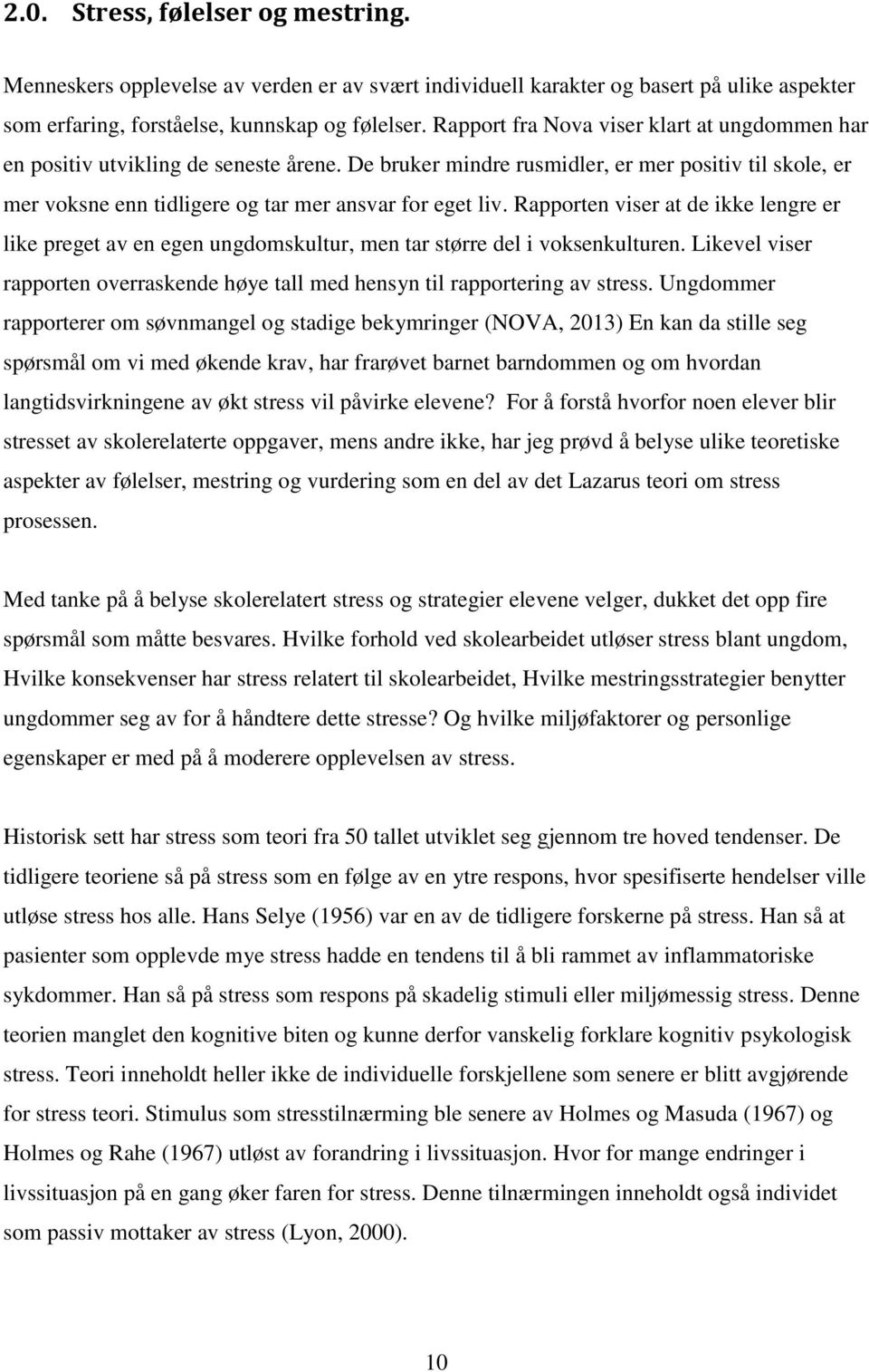 Rapporten viser at de ikke lengre er like preget av en egen ungdomskultur, men tar større del i voksenkulturen. Likevel viser rapporten overraskende høye tall med hensyn til rapportering av stress.