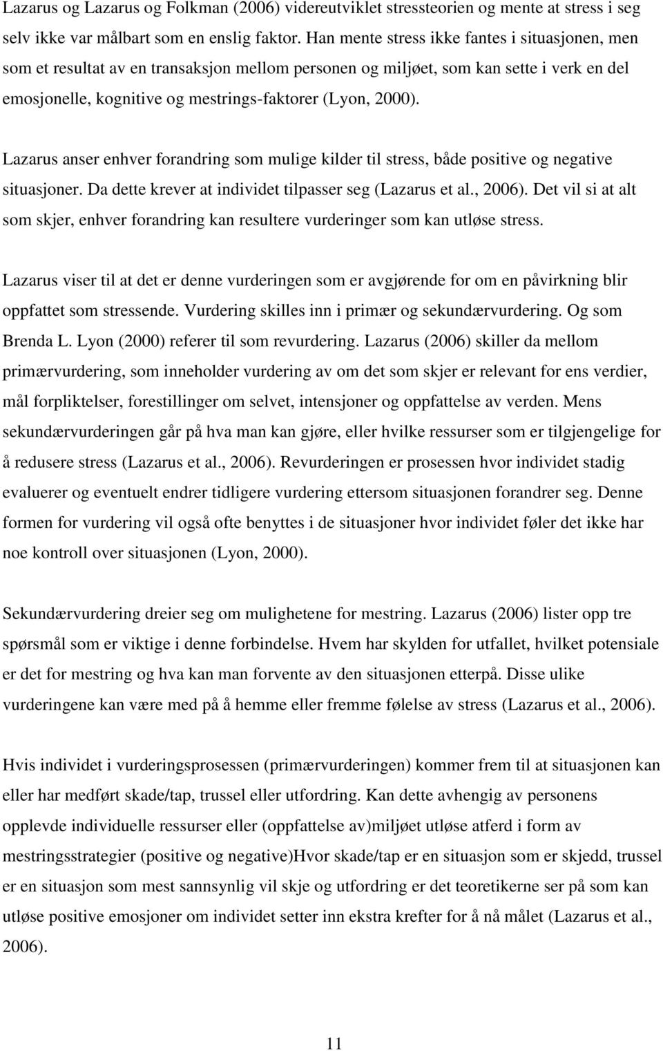 Lazarus anser enhver forandring som mulige kilder til stress, både positive og negative situasjoner. Da dette krever at individet tilpasser seg (Lazarus et al., 2006).