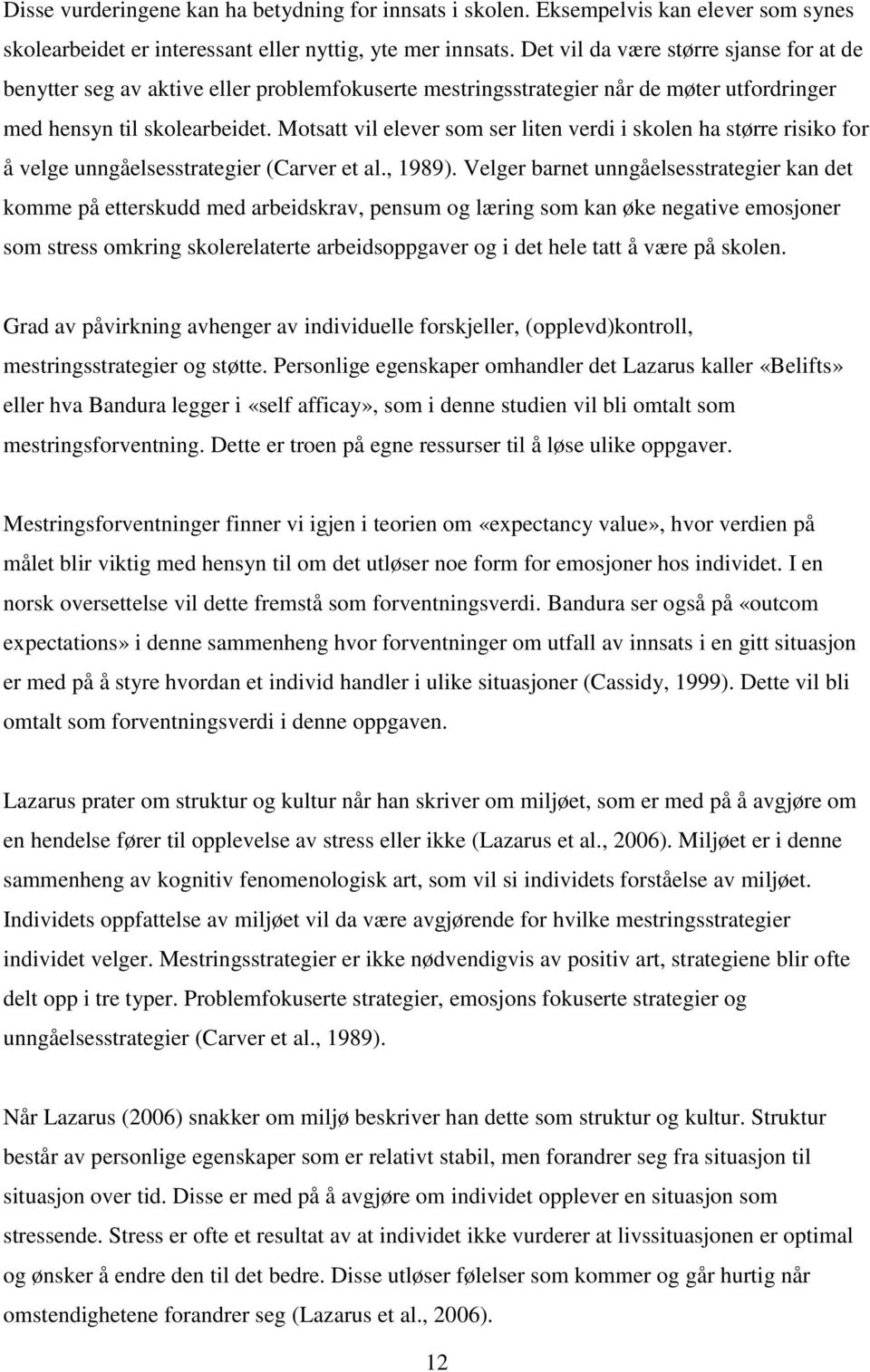 Motsatt vil elever som ser liten verdi i skolen ha større risiko for å velge unngåelsesstrategier (Carver et al., 1989).