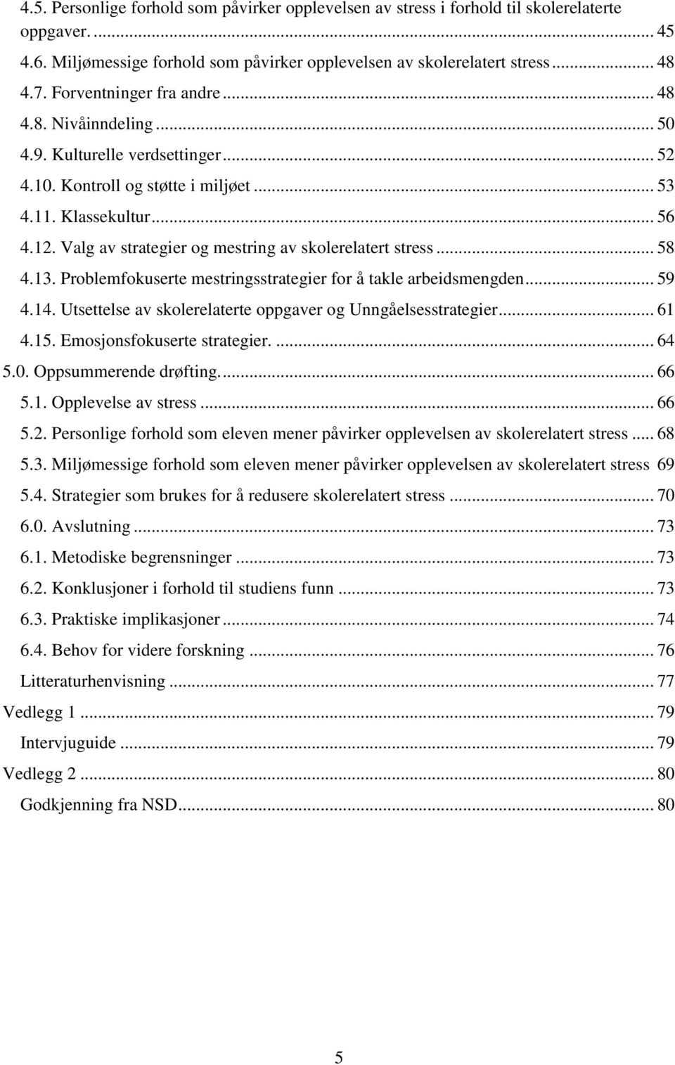 Valg av strategier og mestring av skolerelatert stress... 58 4.13. Problemfokuserte mestringsstrategier for å takle arbeidsmengden... 59 4.14.