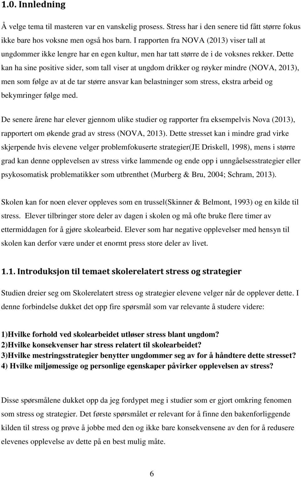 Dette kan ha sine positive sider, som tall viser at ungdom drikker og røyker mindre (NOVA, 2013), men som følge av at de tar større ansvar kan belastninger som stress, ekstra arbeid og bekymringer