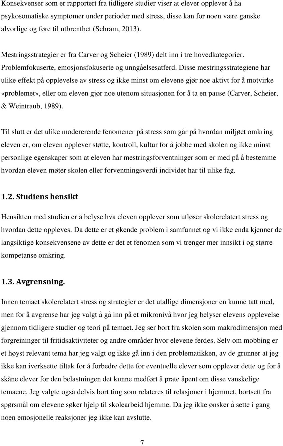 Disse mestringsstrategiene har ulike effekt på opplevelse av stress og ikke minst om elevene gjør noe aktivt for å motvirke «problemet», eller om eleven gjør noe utenom situasjonen for å ta en pause