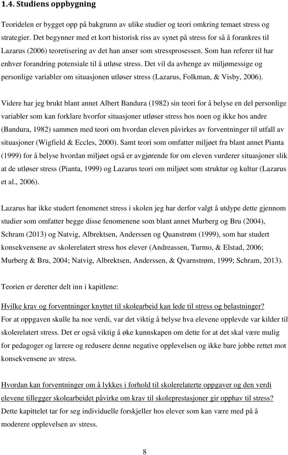 Som han referer til har enhver forandring potensiale til å utløse stress. Det vil da avhenge av miljømessige og personlige variabler om situasjonen utløser stress (Lazarus, Folkman, & Visby, 2006).