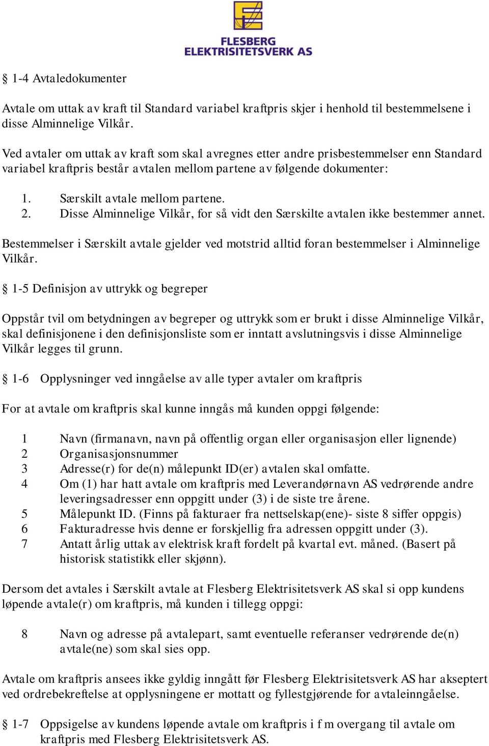 Disse Alminnelige Vilkår, for så vidt den Særskilte avtalen ikke bestemmer annet. Bestemmelser i Særskilt avtale gjelder ved motstrid alltid foran bestemmelser i Alminnelige Vilkår.