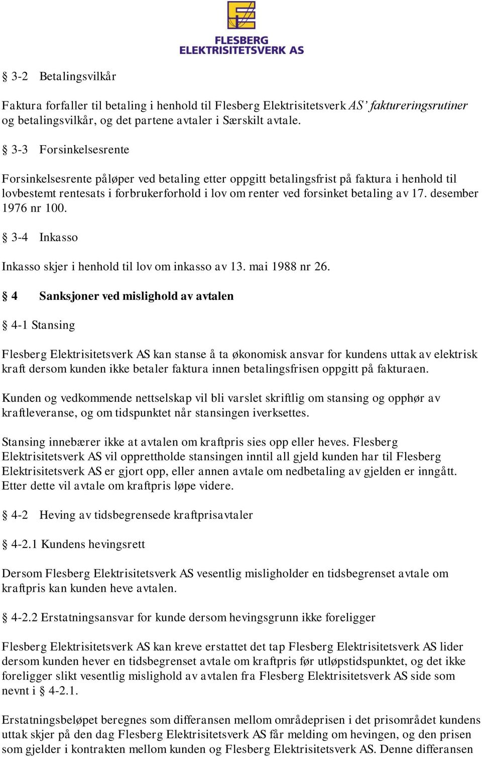 desember 1976 nr 100. 3-4 Inkasso Inkasso skjer i henhold til lov om inkasso av 13. mai 1988 nr 26.