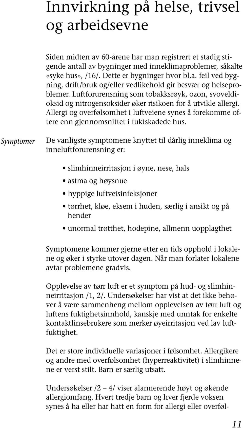 Luftforurensning som tobakksrøyk, ozon, svoveldioksid og nitrogensoksider øker risikoen for å utvikle allergi.