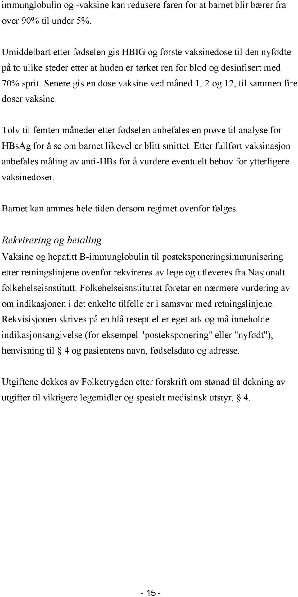 Senere gis en dose vaksine ved måned 1, 2 og 12, til sammen fire doser vaksine.