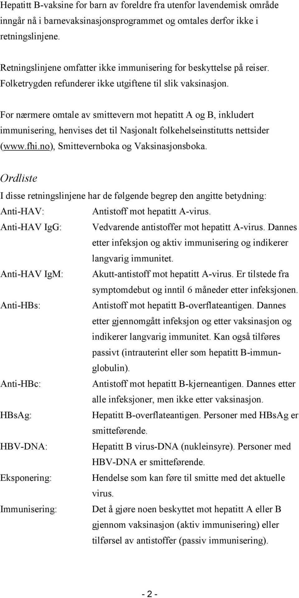 For nærmere omtale av smittevern mot hepatitt A og B, inkludert immunisering, henvises det til Nasjonalt folkehelseinstitutts nettsider (www.fhi.no), Smittevernboka og Vaksinasjonsboka.