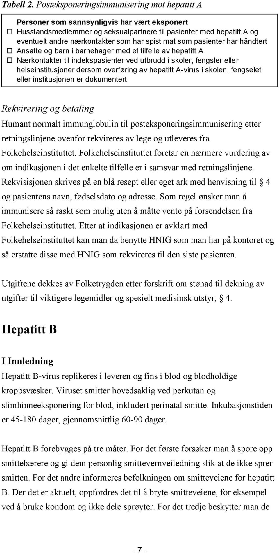 spist mat som pasienter har håndtert Ansatte og barn i barnehager med et tilfelle av hepatitt A Nærkontakter til indekspasienter ved utbrudd i skoler, fengsler eller helseinstitusjoner dersom