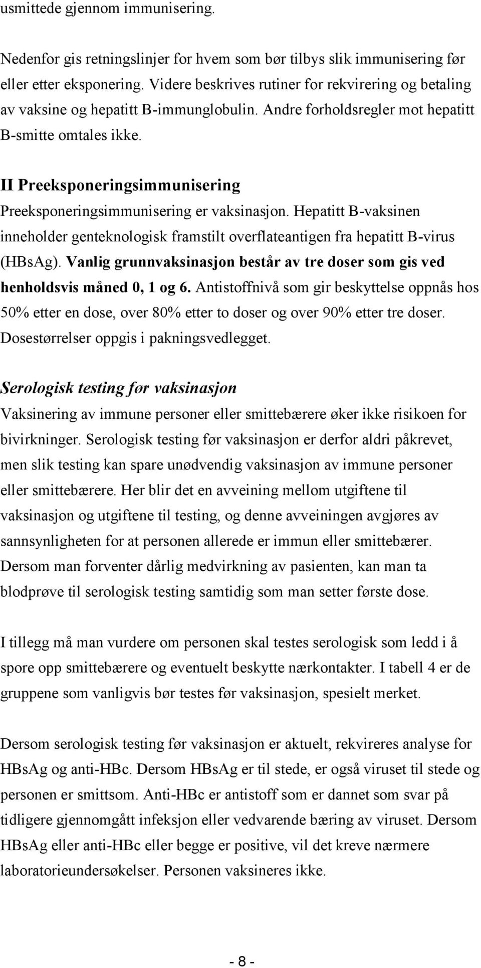 II Preeksponeringsimmunisering Preeksponeringsimmunisering er vaksinasjon. Hepatitt B-vaksinen inneholder genteknologisk framstilt overflateantigen fra hepatitt B-virus (HBsAg).